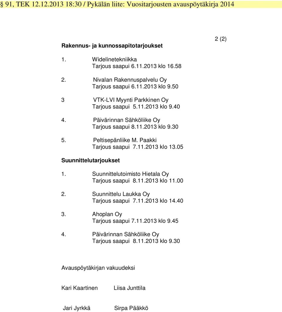 Peltisepänliike M. Paakki Tarjous saapui 7.11.2013 klo 13.05 Suunnittelutarjoukset 1. Suunnittelutoimisto Hietala Oy Tarjous saapui 8.11.2013 klo 11.00 2. Suunnittelu Laukka Oy Tarjous saapui 7.