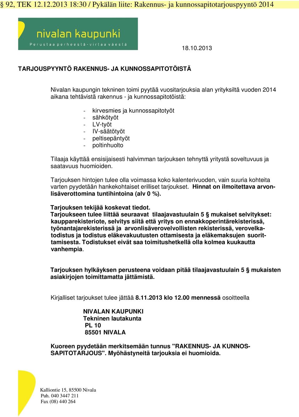 kirvesmies ja kunnossapitotyöt - sähkötyöt - LV-työt - IV-säätötyöt - peltisepäntyöt - poltinhuolto Tilaaja käyttää ensisijaisesti halvimman tarjouksen tehnyttä yritystä soveltuvuus ja saatavuus