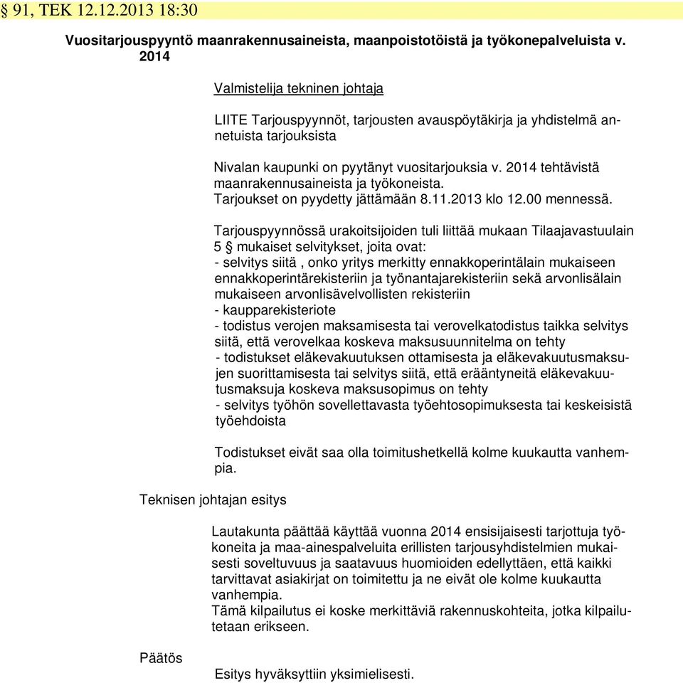 2014 tehtävistä maanrakennusaineista ja työkoneista. Tarjoukset on pyydetty jättämään 8.11.2013 klo 12.00 mennessä.