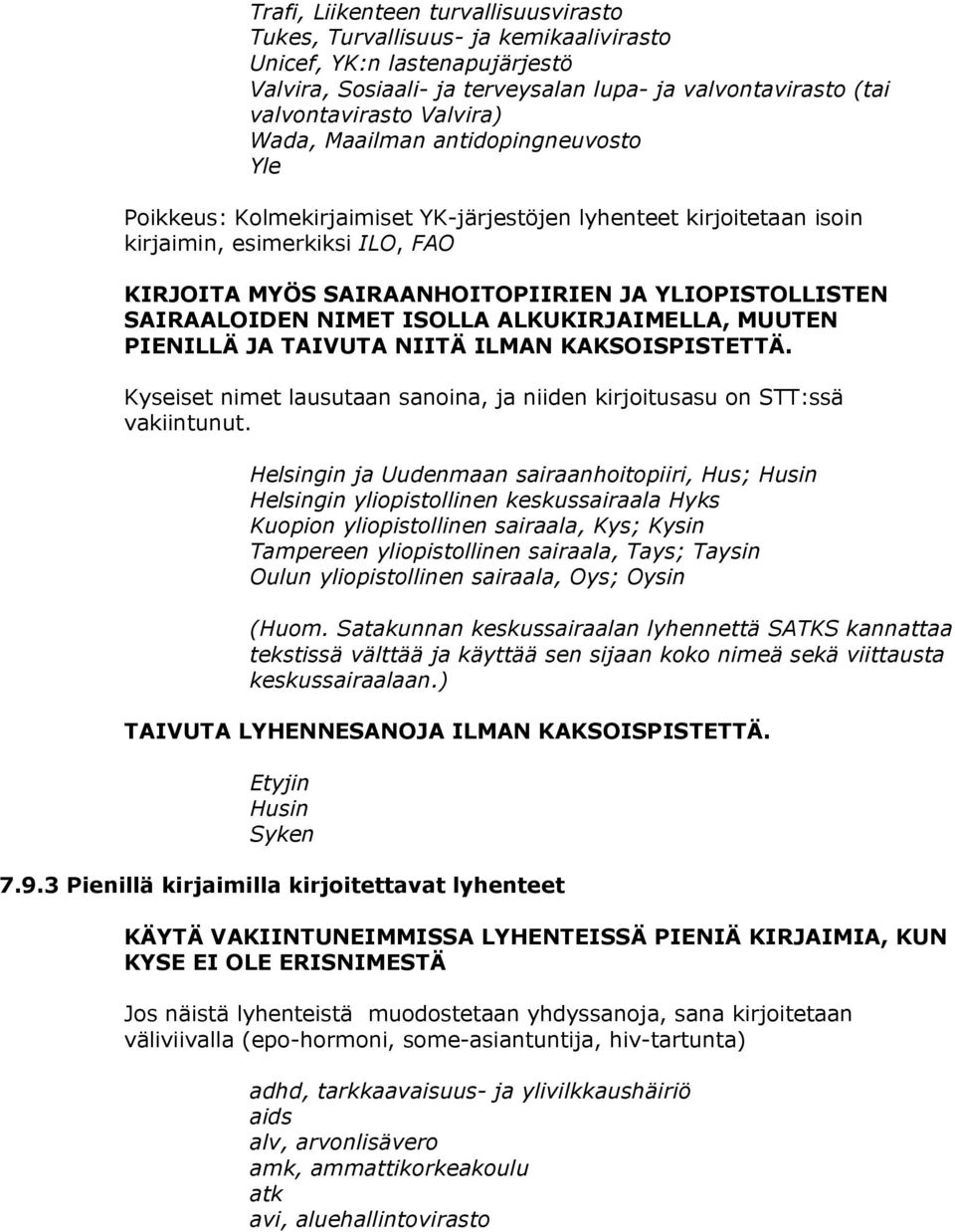 SAIRAALOIDEN NIMET ISOLLA ALKUKIRJAIMELLA, MUUTEN PIENILLÄ JA TAIVUTA NIITÄ ILMAN KAKSOISPISTETTÄ. Kyseiset nimet lausutaan sanoina, ja niiden kirjoitusasu on STT:ssä vakiintunut.