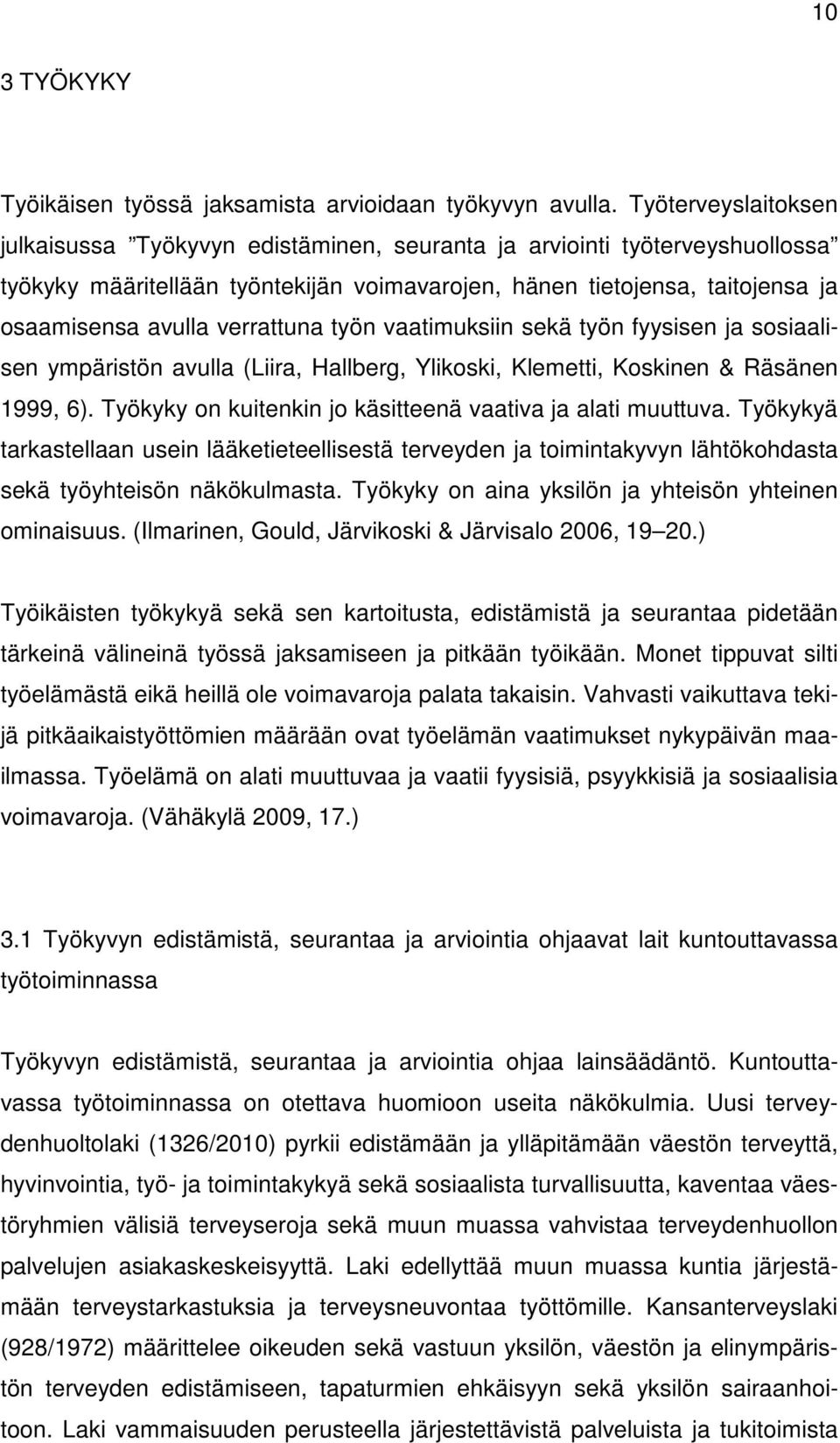 verrattuna työn vaatimuksiin sekä työn fyysisen ja sosiaalisen ympäristön avulla (Liira, Hallberg, Ylikoski, Klemetti, Koskinen & Räsänen 1999, 6).