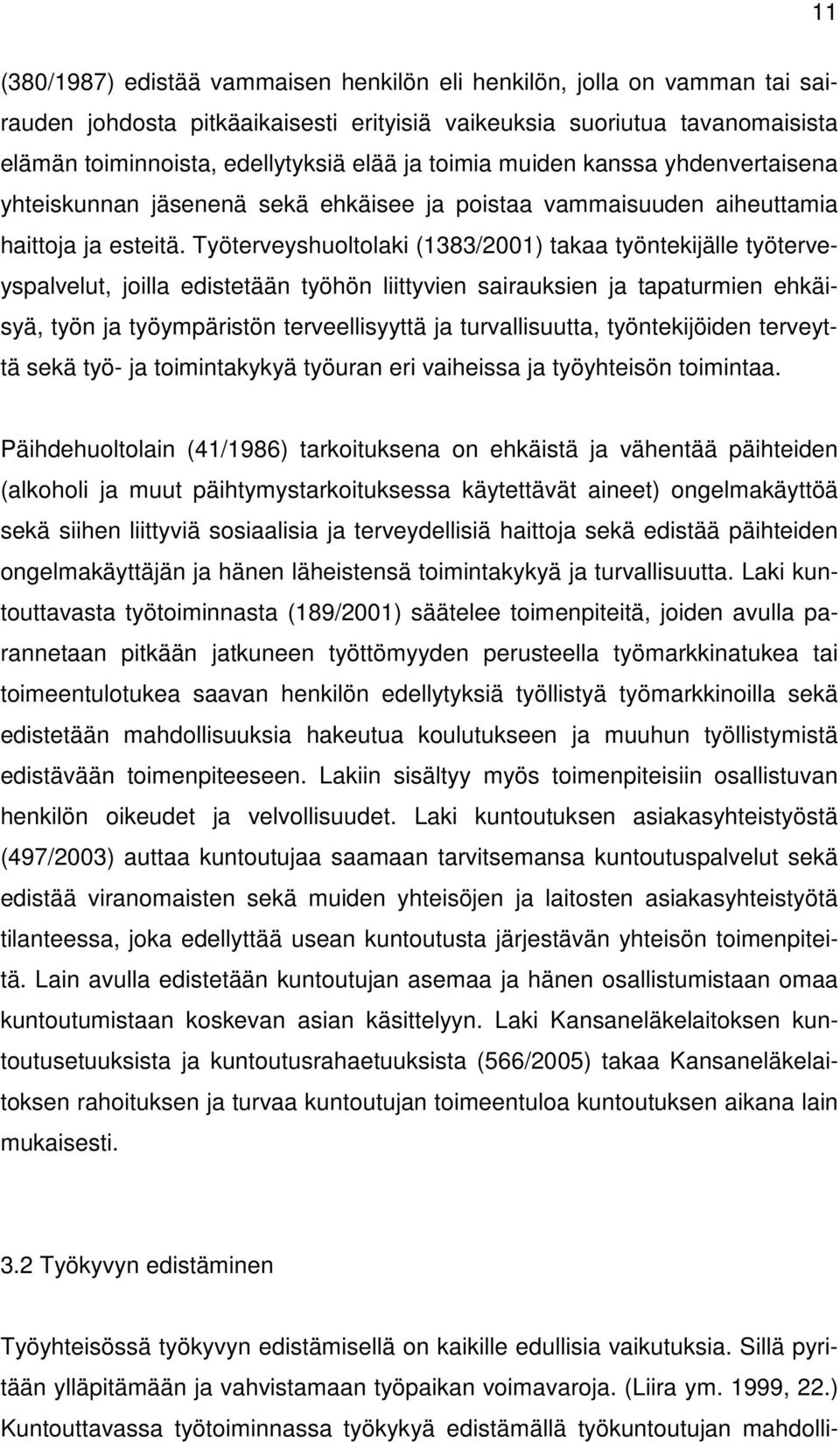 Työterveyshuoltolaki (1383/2001) takaa työntekijälle työterveyspalvelut, joilla edistetään työhön liittyvien sairauksien ja tapaturmien ehkäisyä, työn ja työympäristön terveellisyyttä ja