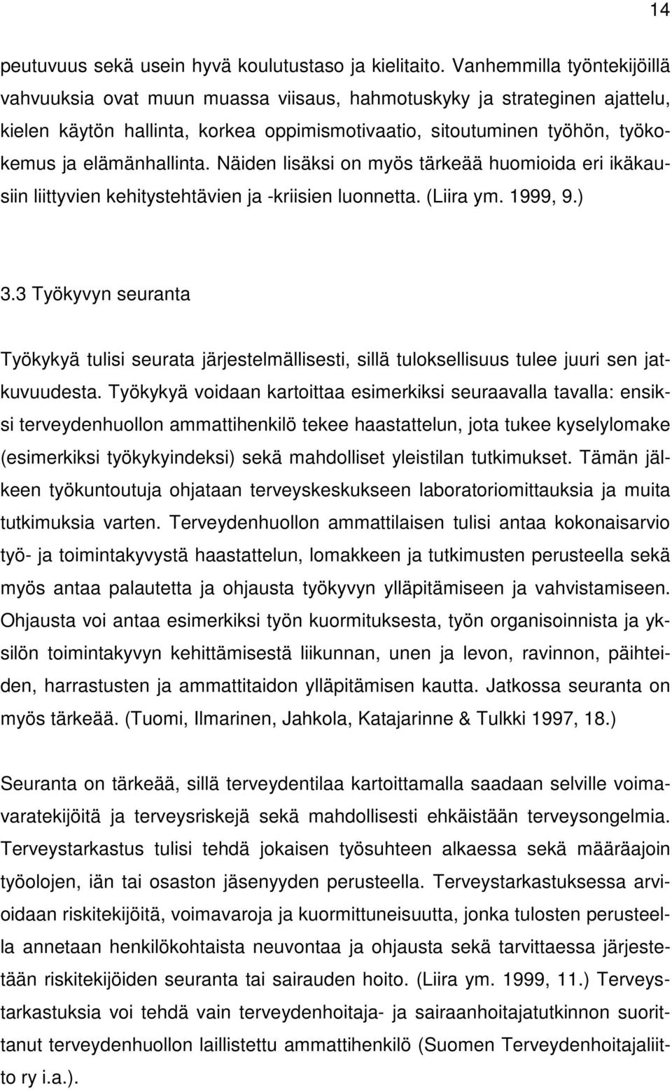 elämänhallinta. Näiden lisäksi on myös tärkeää huomioida eri ikäkausiin liittyvien kehitystehtävien ja -kriisien luonnetta. (Liira ym. 1999, 9.) 3.