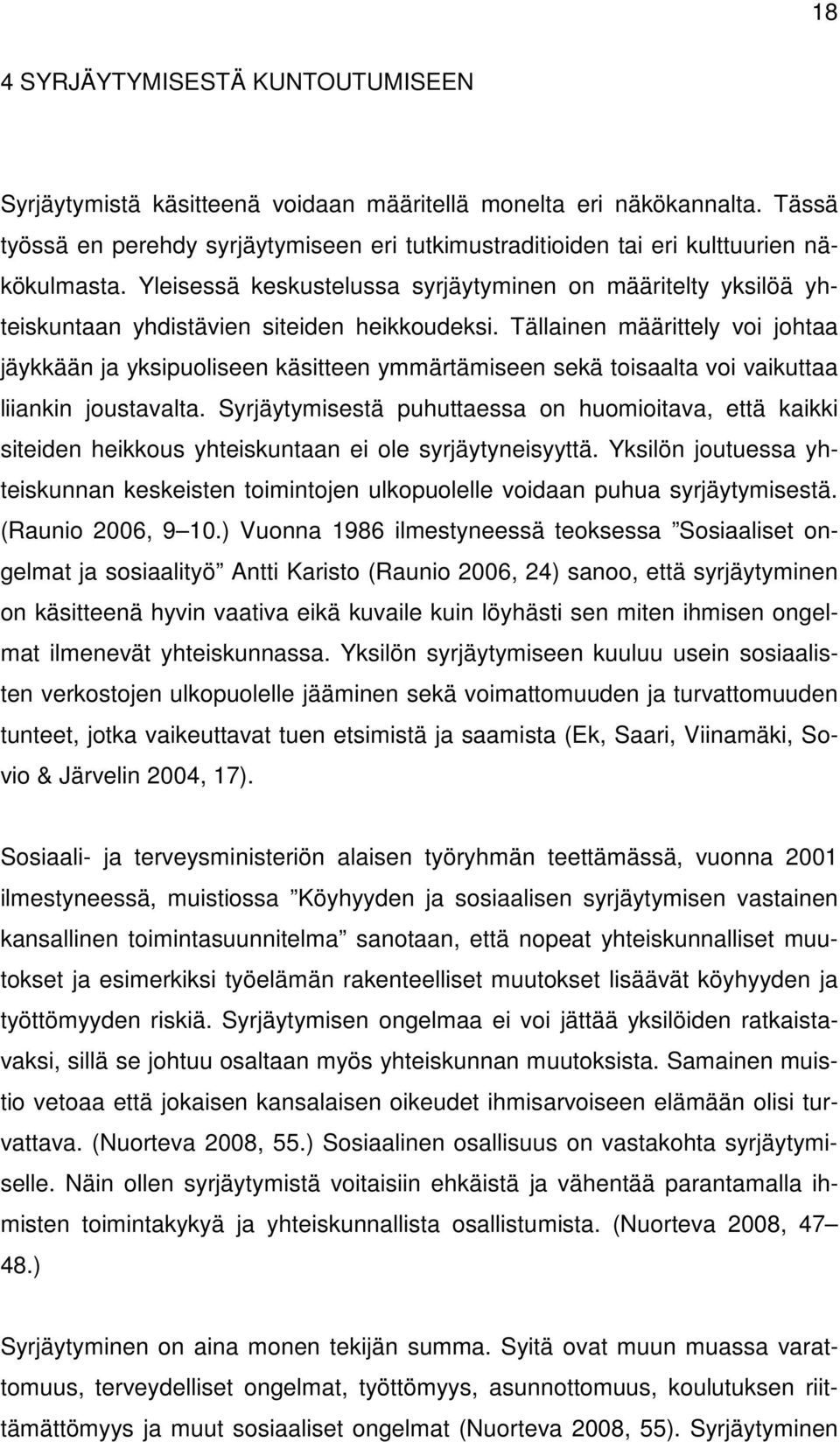 Yleisessä keskustelussa syrjäytyminen on määritelty yksilöä yhteiskuntaan yhdistävien siteiden heikkoudeksi.