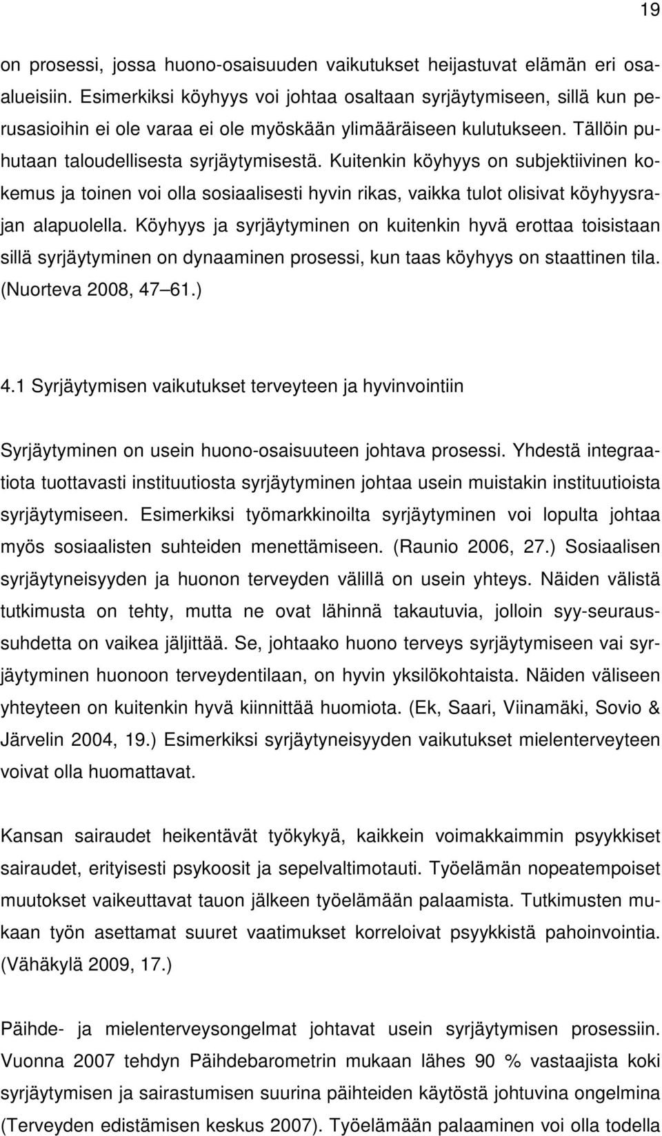 Kuitenkin köyhyys on subjektiivinen kokemus ja toinen voi olla sosiaalisesti hyvin rikas, vaikka tulot olisivat köyhyysrajan alapuolella.