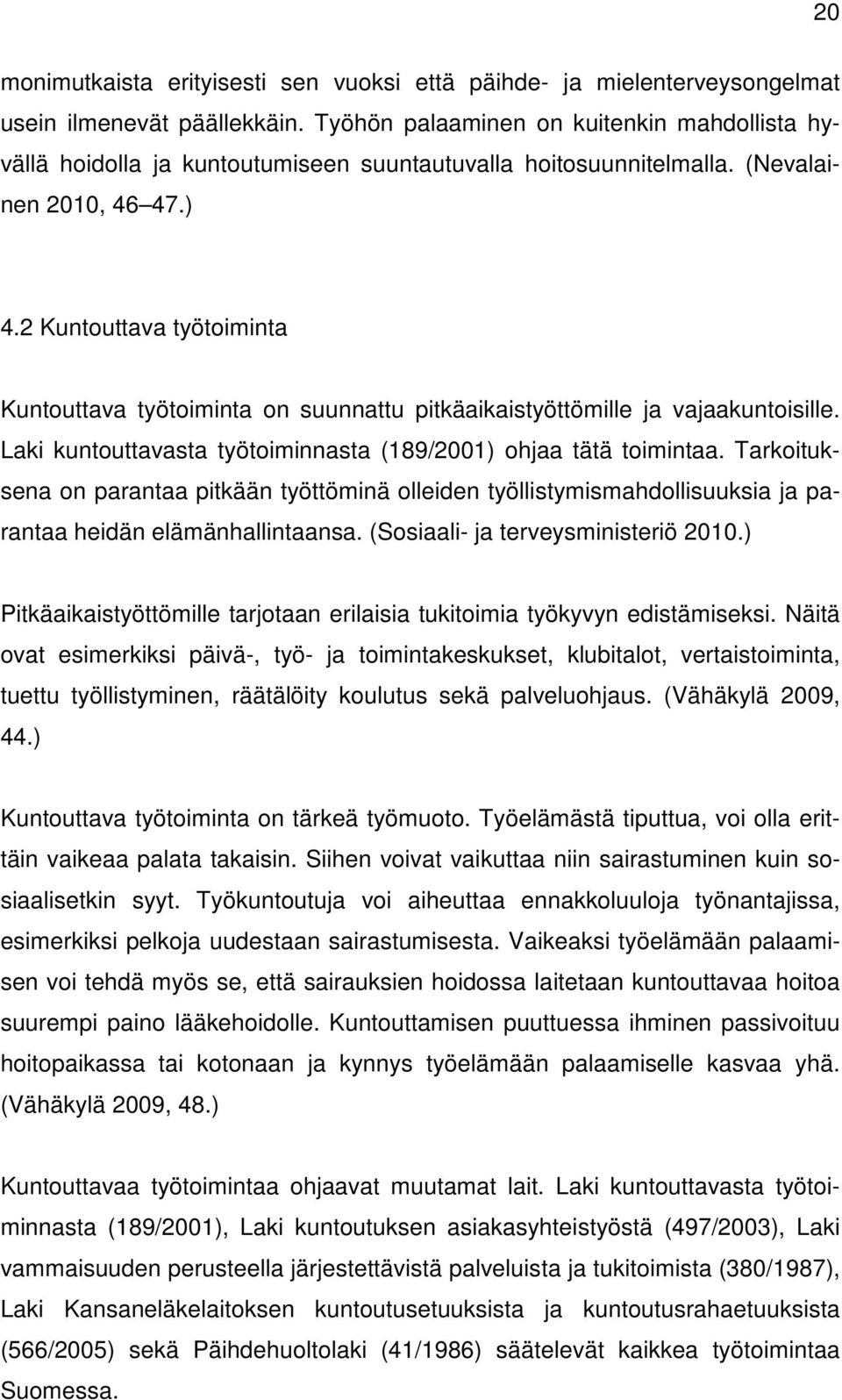 2 Kuntouttava työtoiminta Kuntouttava työtoiminta on suunnattu pitkäaikaistyöttömille ja vajaakuntoisille. Laki kuntouttavasta työtoiminnasta (189/2001) ohjaa tätä toimintaa.