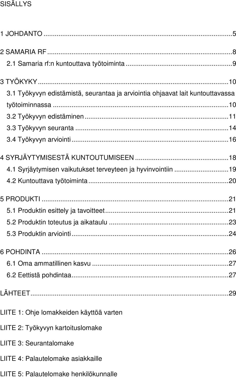 2 Kuntouttava työtoiminta... 20 5 PRODUKTI... 21 5.1 Produktin esittely ja tavoitteet... 21 5.2 Produktin toteutus ja aikataulu... 23 5.3 Produktin arviointi... 24 6 POHDINTA... 26 6.