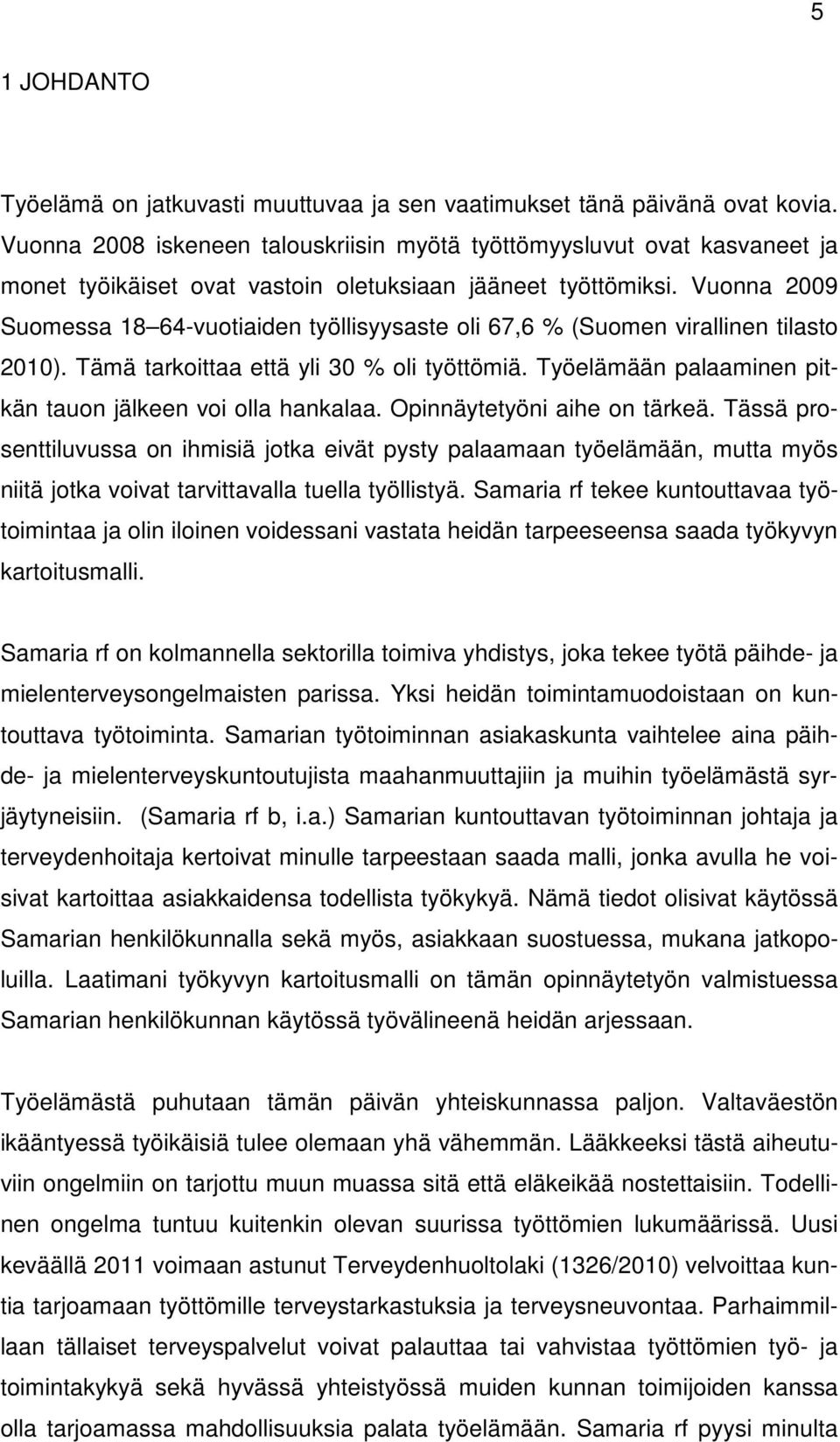 Vuonna 2009 Suomessa 18 64-vuotiaiden työllisyysaste oli 67,6 % (Suomen virallinen tilasto 2010). Tämä tarkoittaa että yli 30 % oli työttömiä.