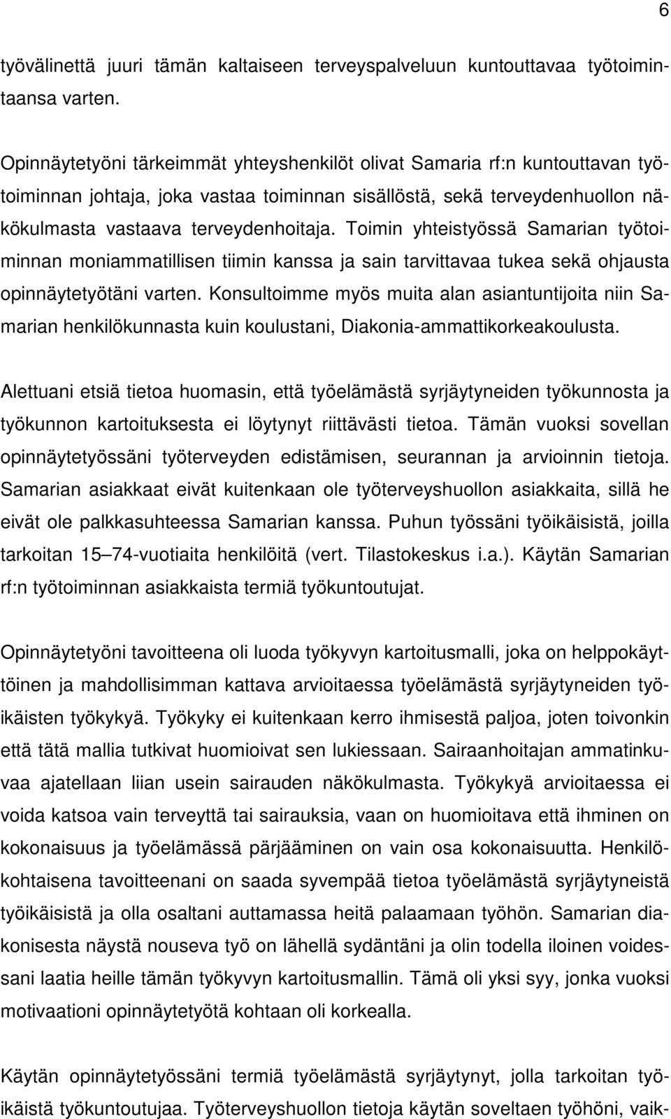 Toimin yhteistyössä Samarian työtoiminnan moniammatillisen tiimin kanssa ja sain tarvittavaa tukea sekä ohjausta opinnäytetyötäni varten.