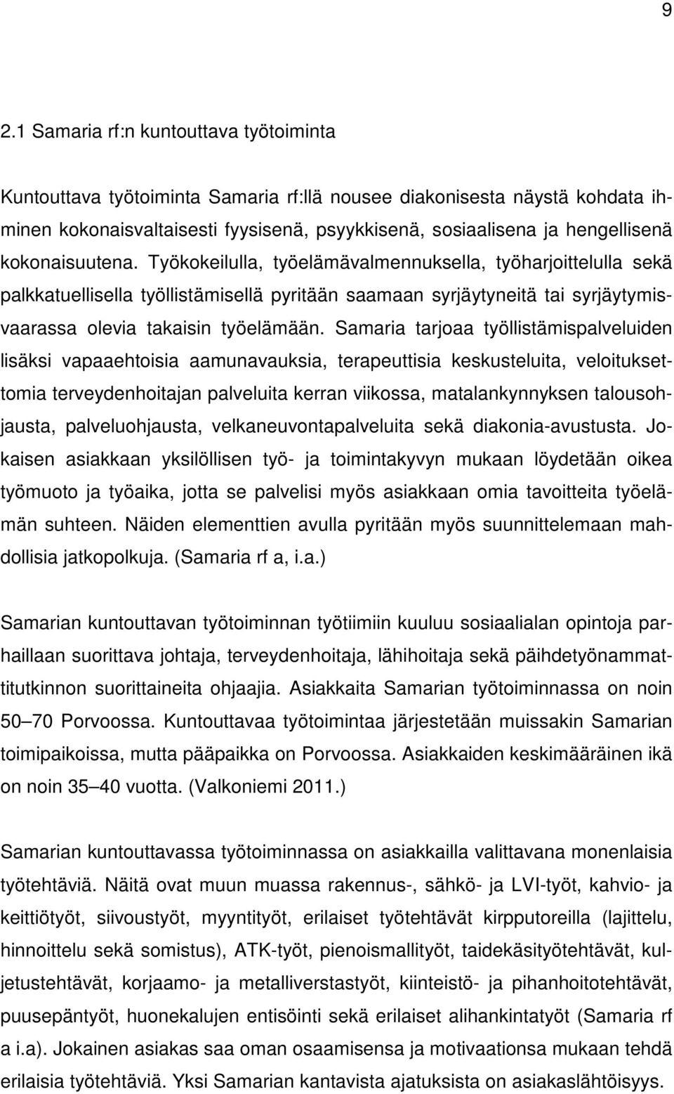 Samaria tarjoaa työllistämispalveluiden lisäksi vapaaehtoisia aamunavauksia, terapeuttisia keskusteluita, veloituksettomia terveydenhoitajan palveluita kerran viikossa, matalankynnyksen