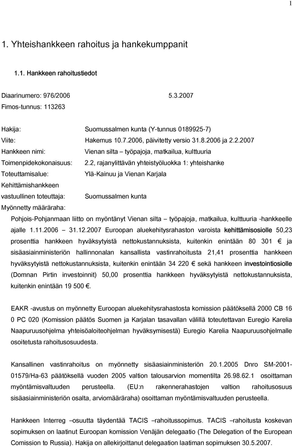 2, rajanylittävän yhteistyöluokka 1: yhteishanke Toteuttamisalue: Ylä-Kainuu ja Vienan Karjala Kehittämishankkeen vastuullinen toteuttaja: Suomussalmen kunta Myönnetty määräraha: Pohjois-Pohjanmaan