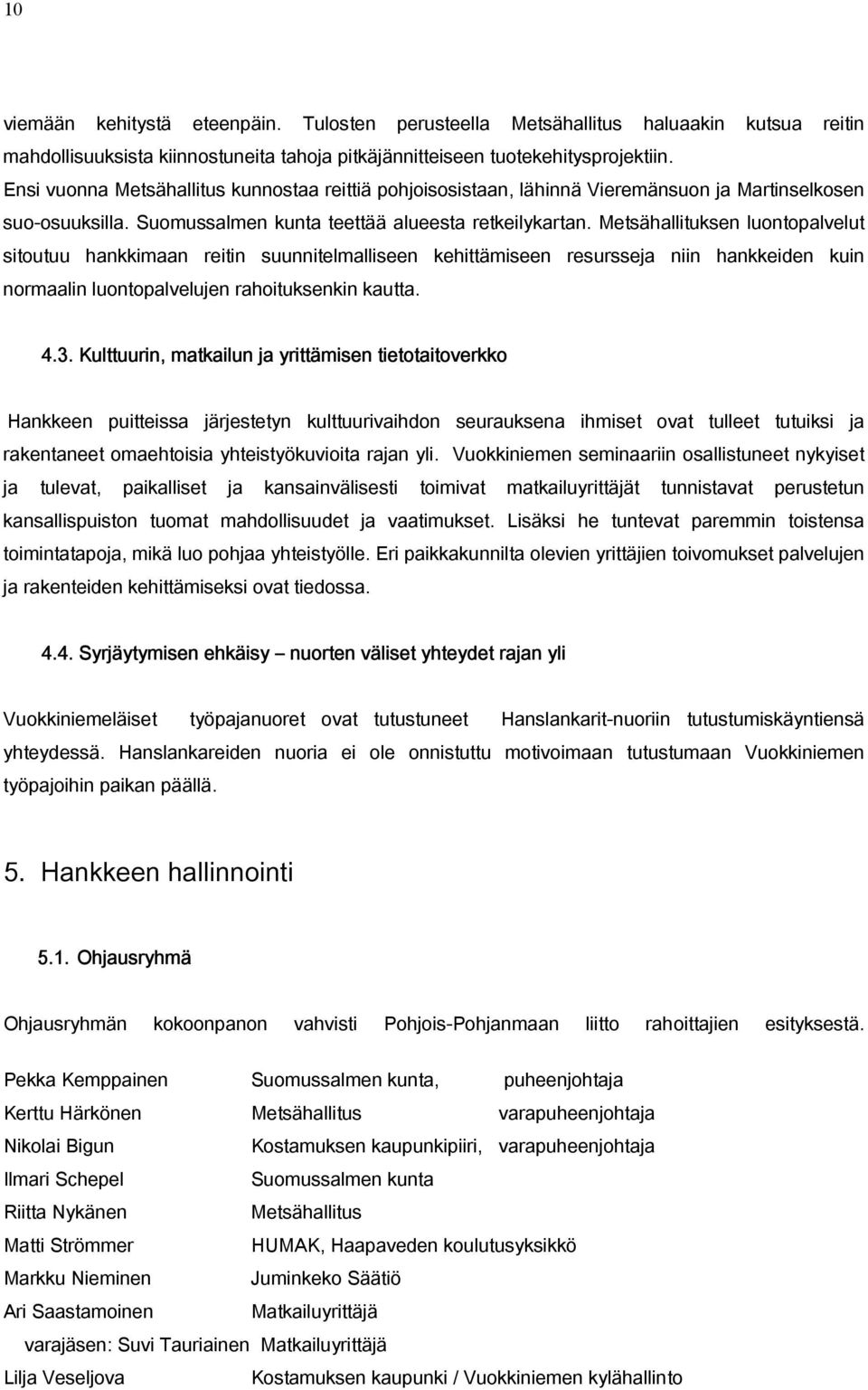 Metsähallituksen luontopalvelut sitoutuu hankkimaan reitin suunnitelmalliseen kehittämiseen resursseja niin hankkeiden kuin normaalin luontopalvelujen rahoituksenkin kautta. 4.3.