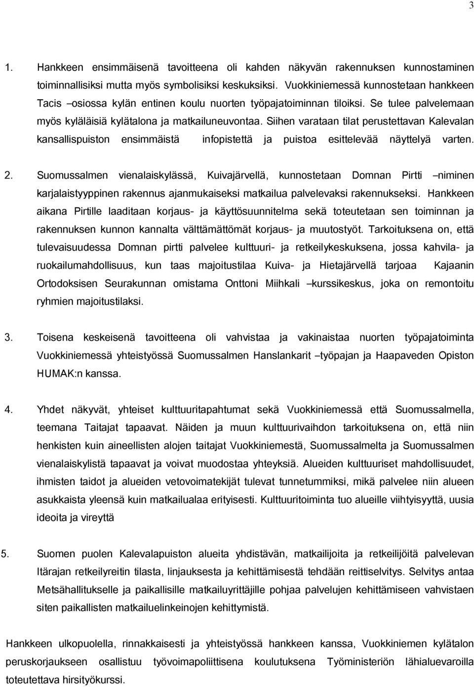 Siihen varataan tilat perustettavan Kalevalan kansallispuiston ensimmäistä infopistettä ja puistoa esittelevää näyttelyä varten. 2.