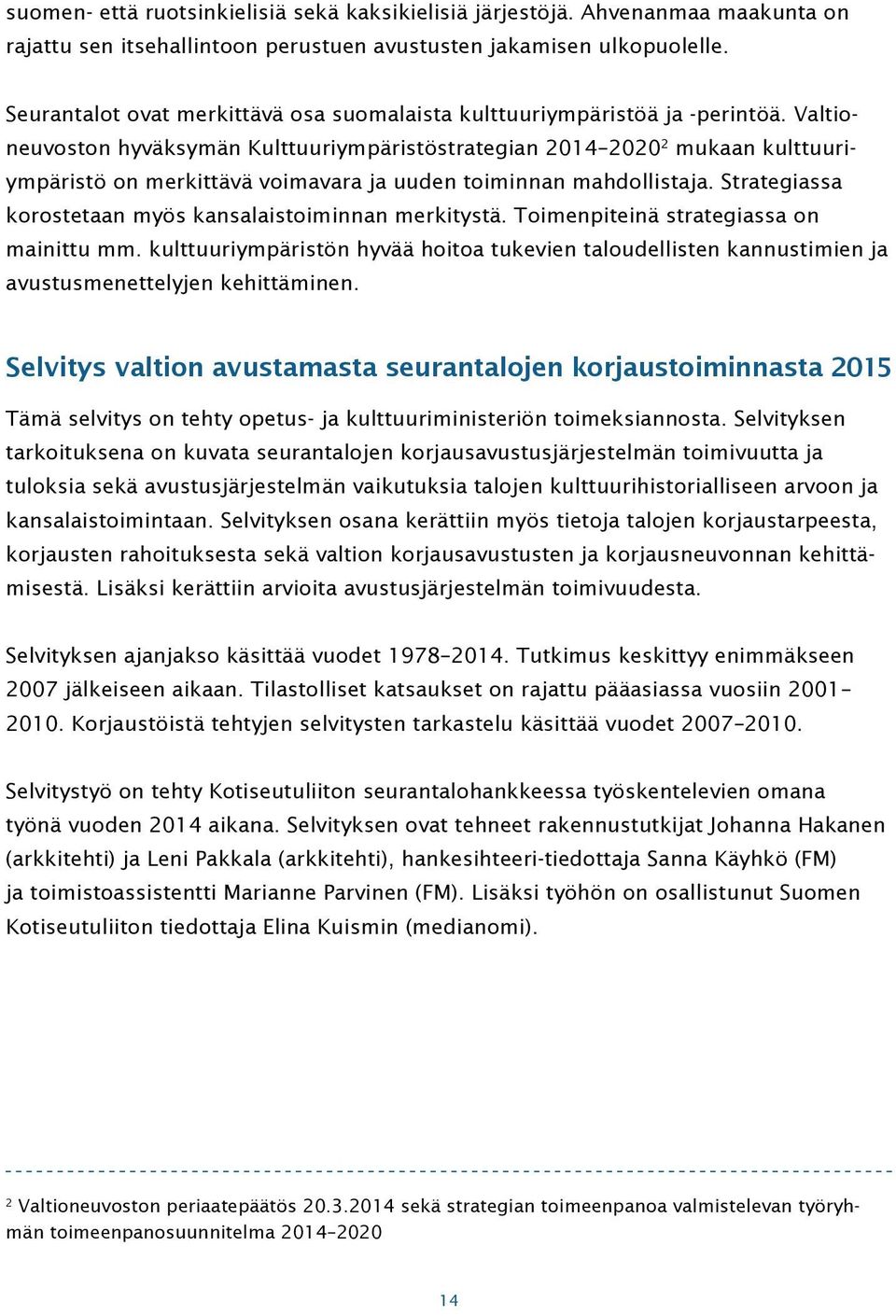 Valtioneuvoston hyväksymän Kulttuuriympäristöstrategian 2014 2020 2 mukaan kulttuuriympäristö on merkittävä voimavara ja uuden toiminnan mahdollistaja.