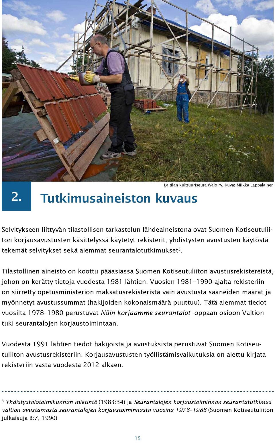 käytöstä tekemät selvitykset sekä aiemmat seurantalotutkimukset 3.