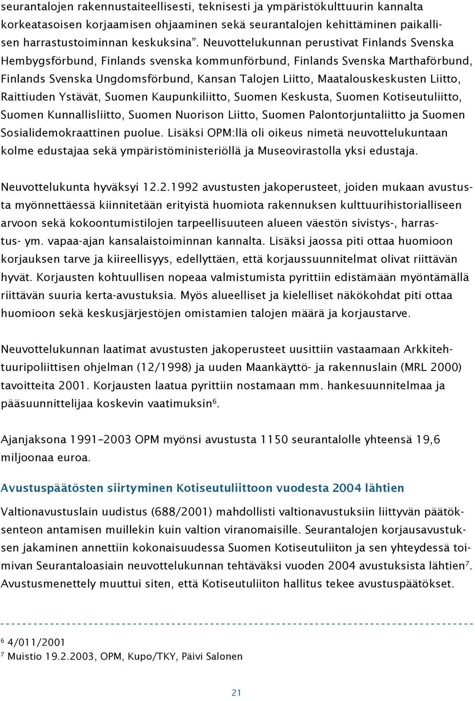 Liitto, Raittiuden Ystävät, Suomen Kaupunkiliitto, Suomen Keskusta, Suomen Kotiseutuliitto, Suomen Kunnallisliitto, Suomen Nuorison Liitto, Suomen Palontorjuntaliitto ja Suomen Sosialidemokraattinen