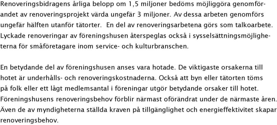 En betydande del av föreningshusen anses vara hotade. De viktigaste orsakerna till hotet är underhålls- och renoveringskostnaderna.