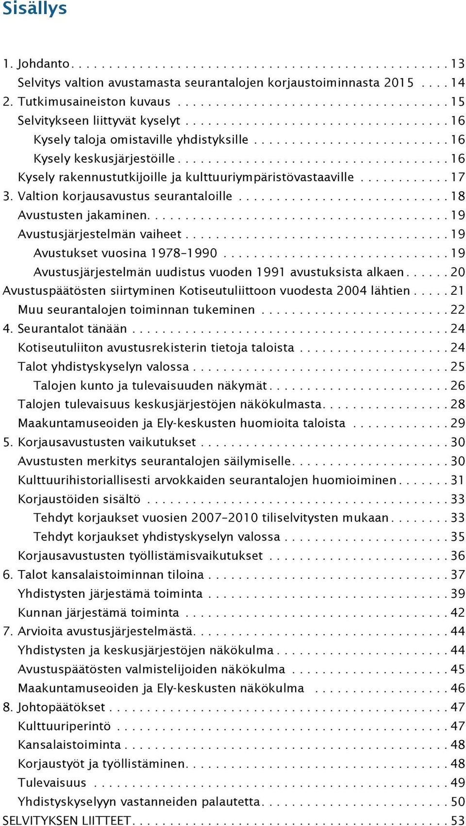 .. 18 Avustusten jakaminen...19 Avustusjärjestelmän vaiheet...19 Avustukset vuosina 1978 1990...19 Avustusjärjestelmän uudistus vuoden 1991 avustuksista alkaen.