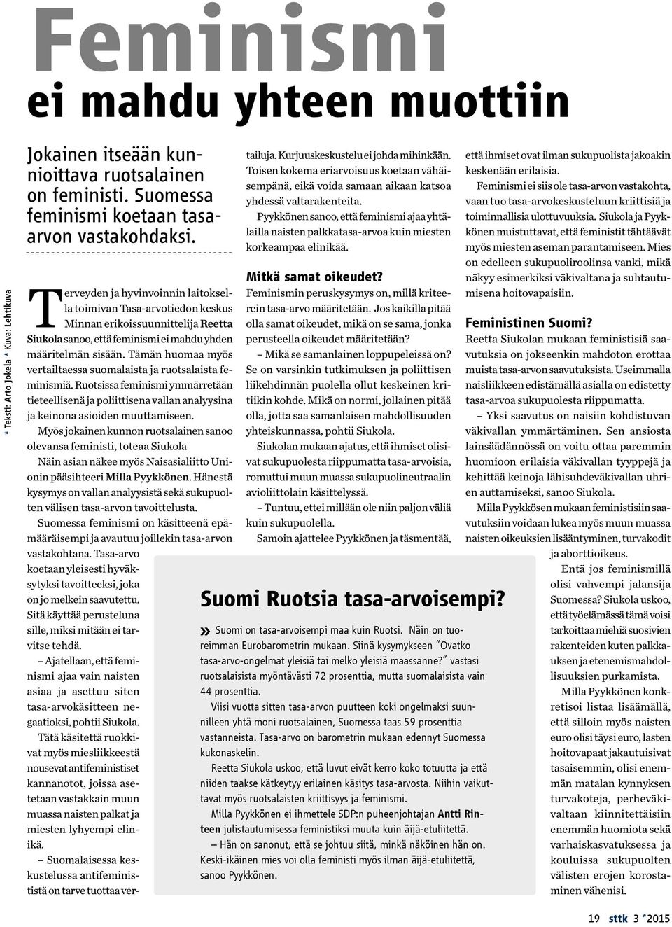 Tämän huomaa myös vertailtaessa suomalaista ja ruotsalaista feminismiä. Ruotsissa feminismi ymmärretään tieteellisenä ja poliittisena vallan analyysina ja keinona asioiden muuttamiseen.