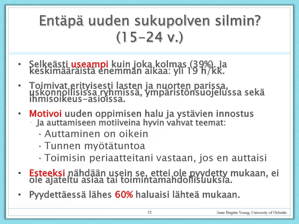 Motivoi uuden oppimisen halu ja ystävien innostus Ja auttamiseen motiiveina hyvin vahvat teemat: Auttaminen on oikein Tunnen myötätuntoa Toimisin