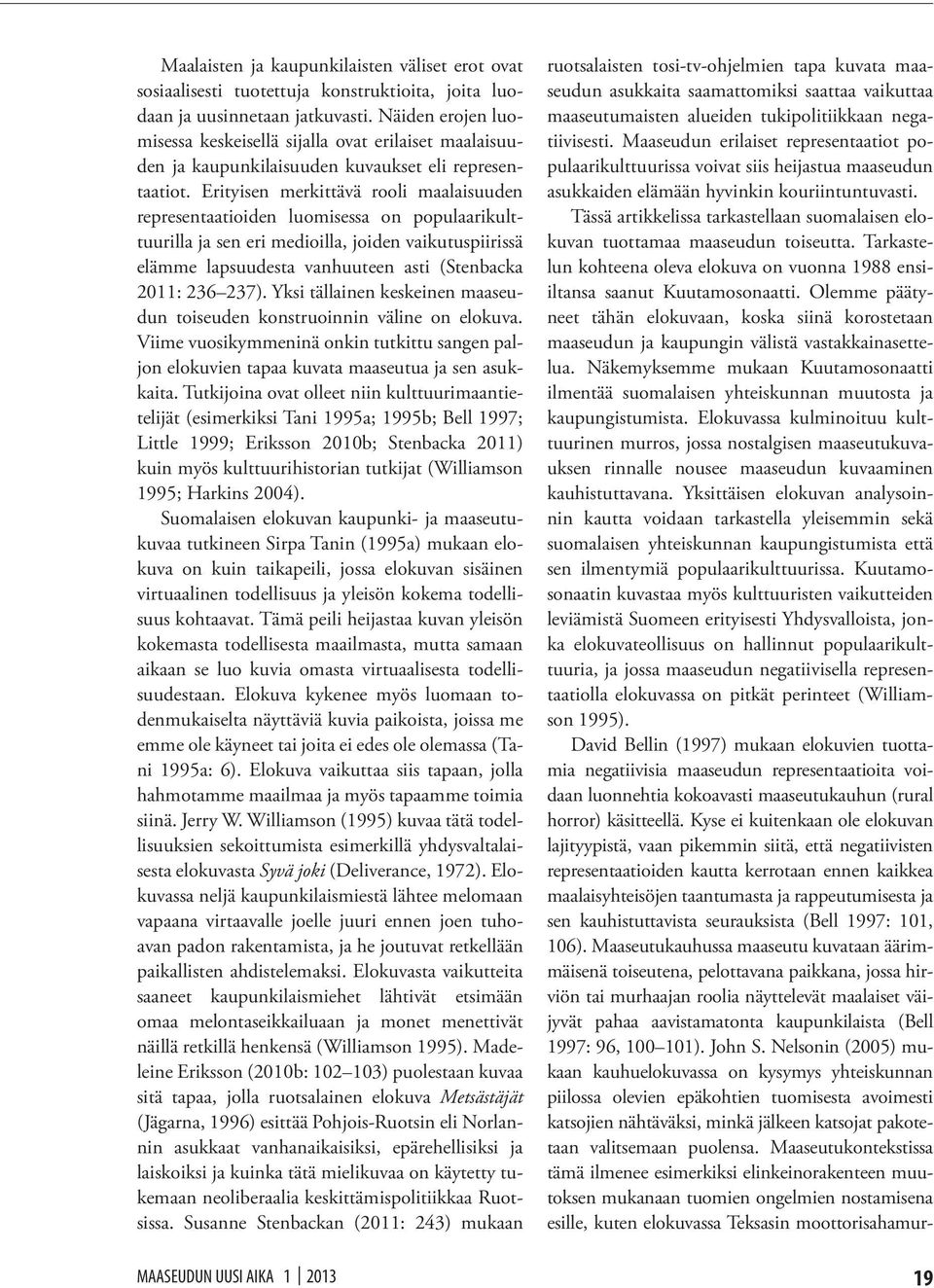 Erityisen merkittävä rooli maalaisuuden representaatioiden luomisessa on populaarikulttuurilla ja sen eri medioilla, joiden vaikutuspiirissä elämme lapsuudesta vanhuuteen asti (Stenbacka 2011: 236