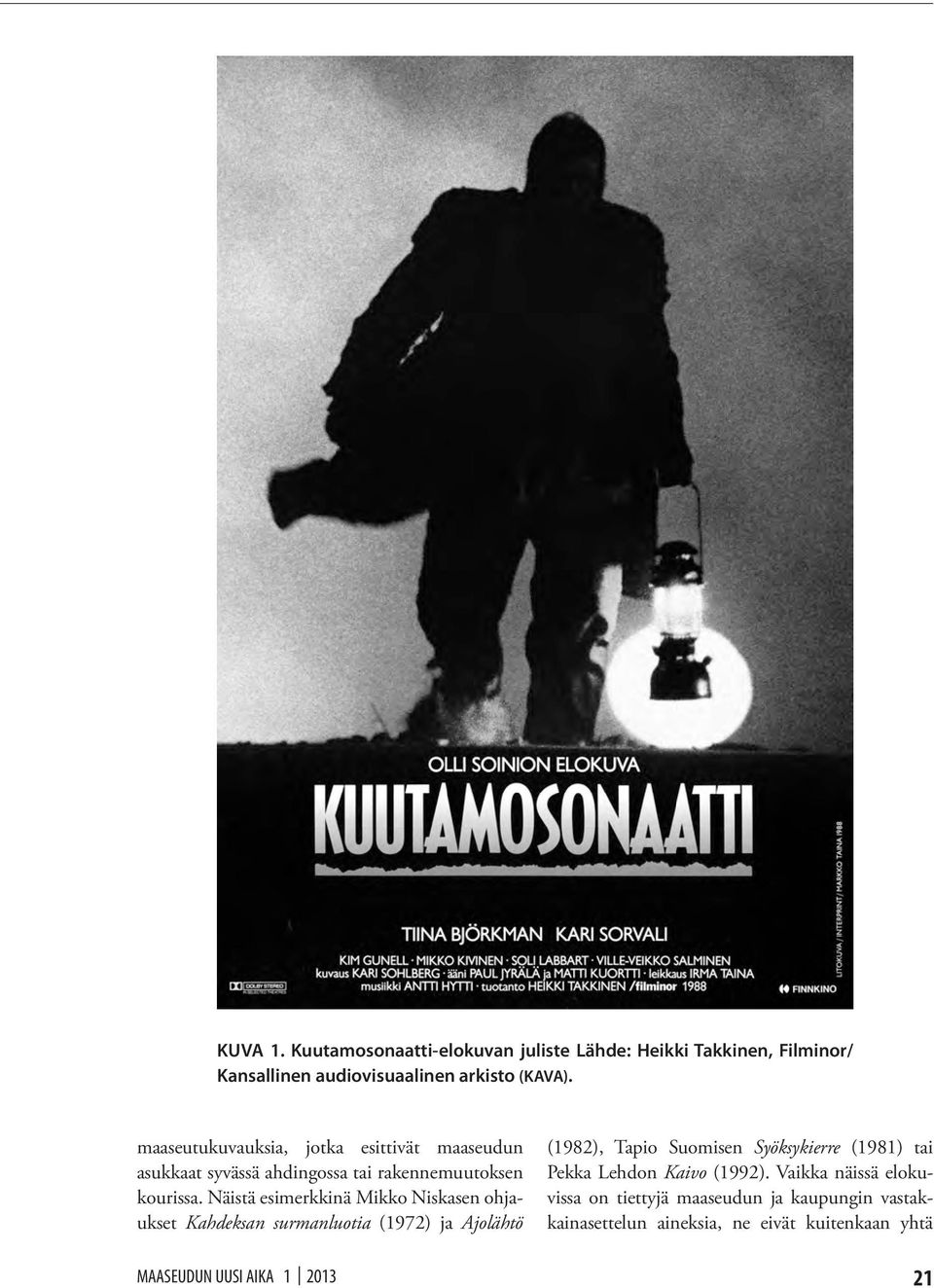 Näistä esimerkkinä Mikko Niskasen ohjaukset Kahdeksan surmanluotia (1972) ja Ajolähtö MAASEUDUN UUSI AIKA 1 2013 (1982), Tapio