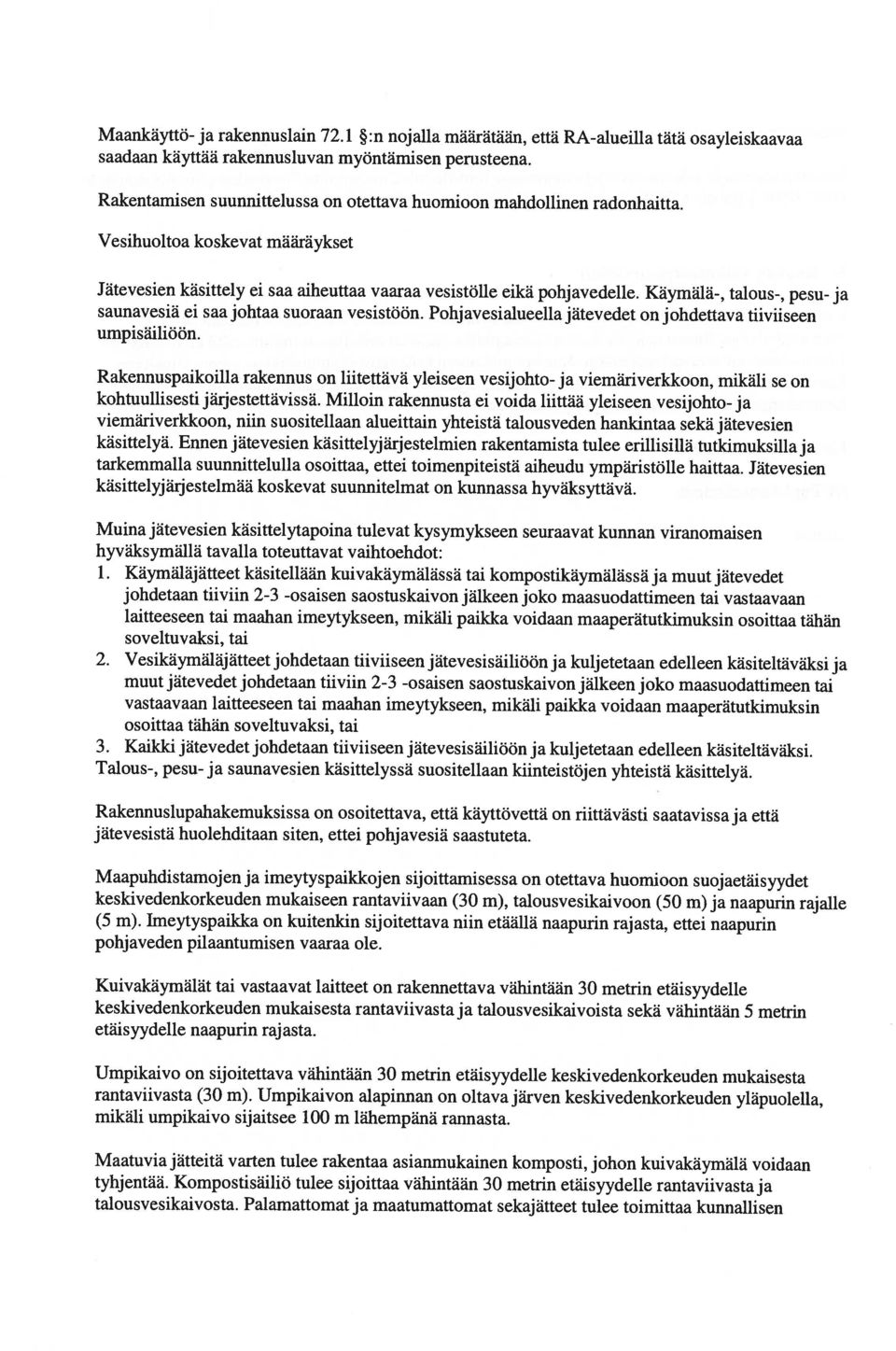 Maatuvia jätteitä varten tulee rakentaa asianmukainen komposti, johon kuivakäymälä voidaan talousvesikaivosta. Palamattomat ja maatumattomat sekaj ätteet tulee toimittaa kunnallisen tyhjentää.