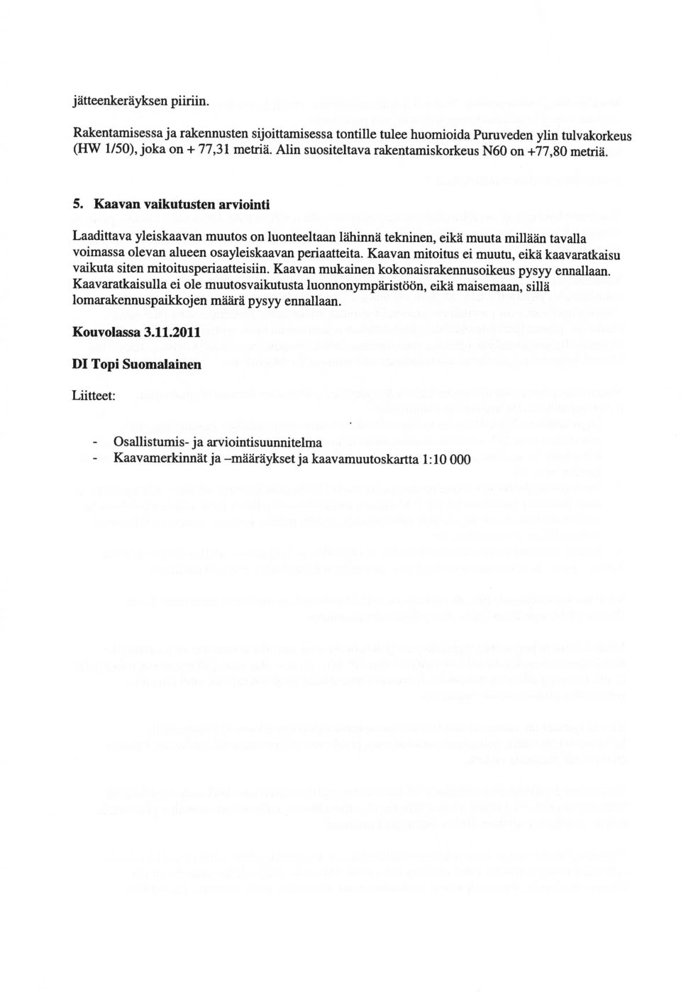 Alin suositeltava rakentamiskorkeus N60 on +77,80 metriä. Osallistumis- ja arviointisuunnitelma Kaavamerkinnät ja määräykset ja kaavamuutoskartta 1:10 000 Liitteet: DI Topi Suomalainen Kouvolassa 3.