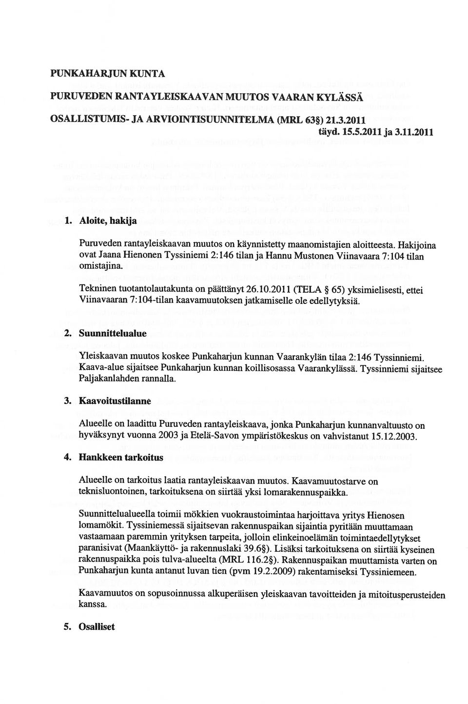 Tyssiniemessä sijaitsevan rakennuspaikan sijaintia pyritään muuttamaan vastaamaan paremmin yrityksen tarpeita, jolloin elinkeinoelämän toimintaedellytykset paranisivat (Maankäyttö- ja rakennuslaki 39.