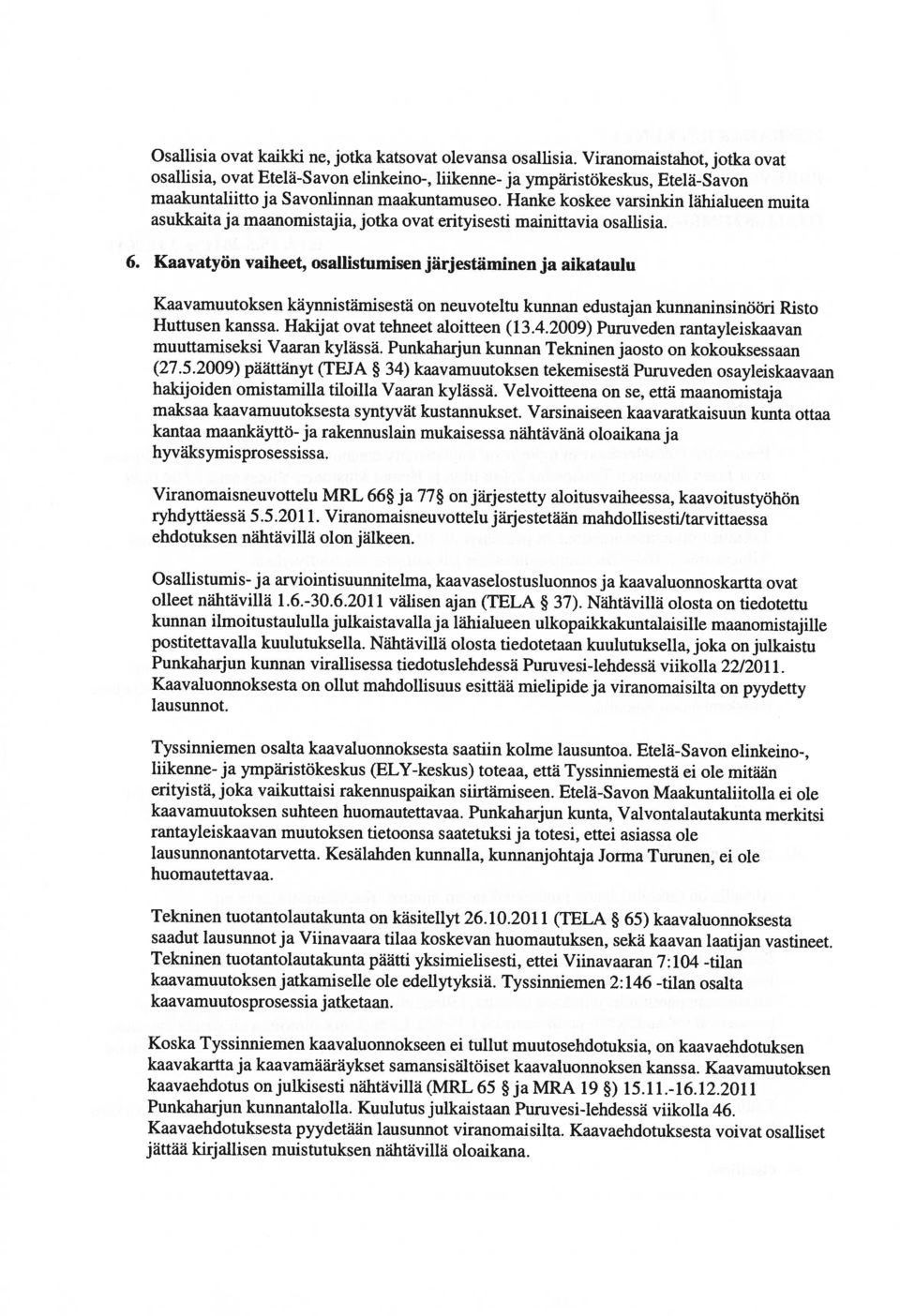 Kaavatyön vaiheet, osallistumisen järjestäminen ja aikataulu jättää kirjallisen muistutuksen nähtävillä oloaikana. kaavakartta ja kaavamääräykset samansisältöiset kaavaluonnoksen kanssa.