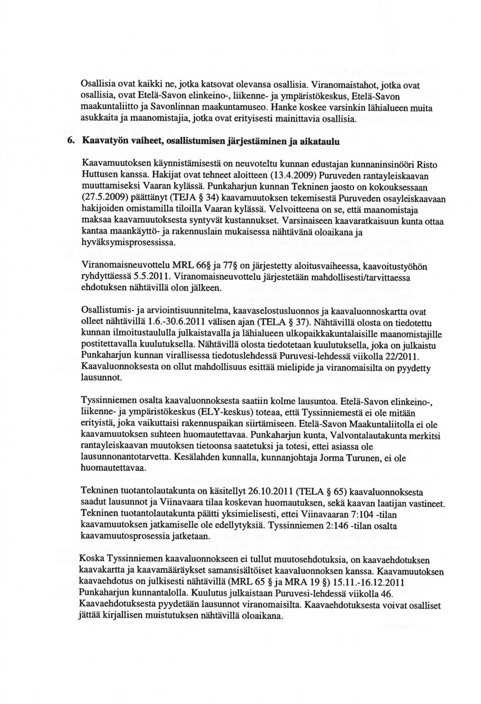 Kaavatyön vaiheet, osallistumisen järjestäminen ja aikataulu jättää kirjallisen muistutuksen nähtävillä oloaikana. kaavakartta ja kaavamääräykset samansisältöiset kaavaluonnoksen kanssa.