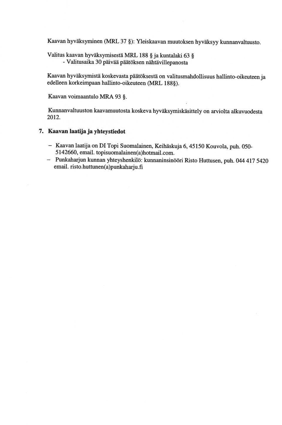 fi Kaavan Punkaharjun laatija on DI Topi Suomalainen, Keihäskuja 6, 45150 Kouvola, puh. 050- kunnan yhteyshenkilö: kunnaninsinööri Risto Huttusen, puh. 044 417 5420 5142660, email.