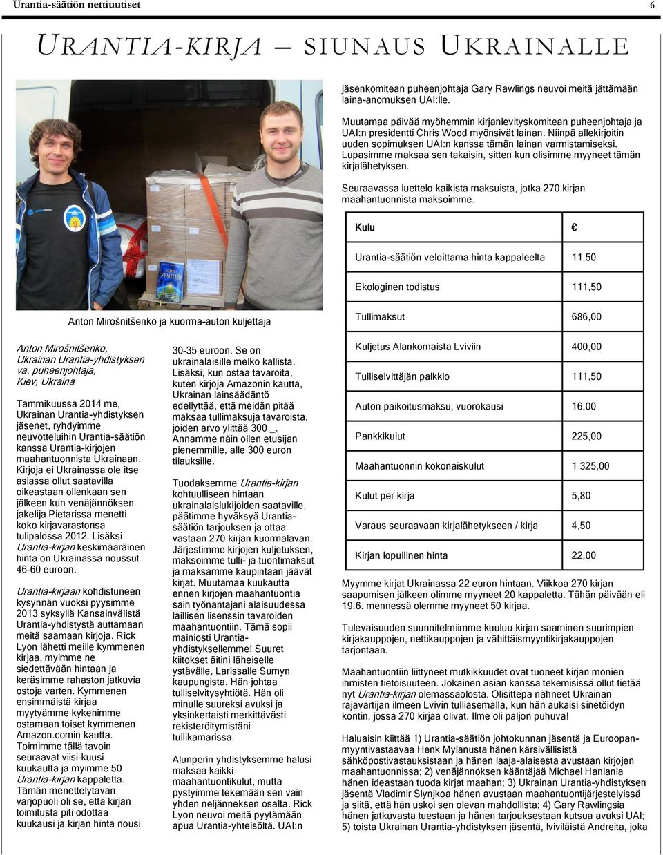 Lupasimme maksaa sen takaisin, sitten kun olisimme myyneet tämän kirjalähetyksen. Seuraavassa luettelo kaikista maksuista, jotka 270 kirjan maahantuonnista maksoimme.