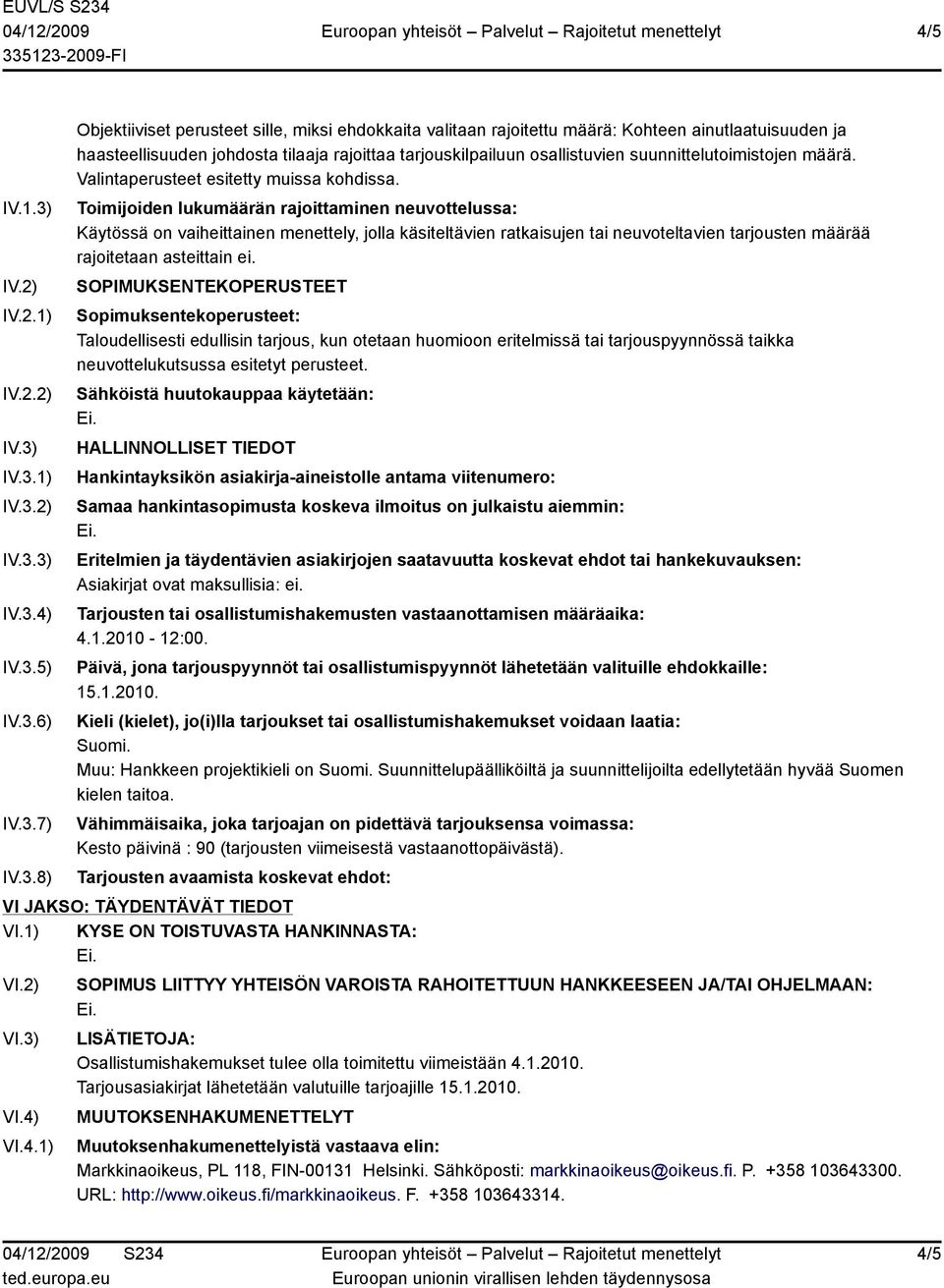 IV.3.1) IV.3.2) IV.3.3) IV.3.4) IV.3.5) IV.3.6) IV.3.7) IV.3.8) Objektiiviset perusteet sille, miksi ehdokkaita valitaan rajoitettu määrä: Kohteen ainutlaatuisuuden ja haasteellisuuden johdosta