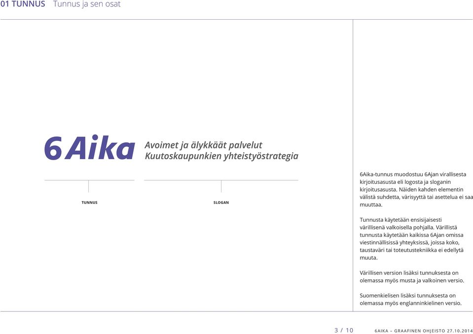 Värillistä tunnusta käytetään kaikissa 6Ajan omissa viestinnällisissä yhteyksissä, joissa koko, taustaväri tai toteutustekniikka ei edellytä muuta.