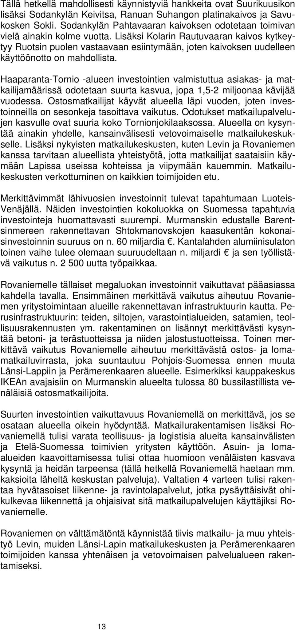 Lisäksi Kolarin Rautuvaaran kaivos kytkeytyy Ruotsin puolen vastaavaan esiintymään, joten kaivoksen uudelleen käyttöönotto on mahdollista.