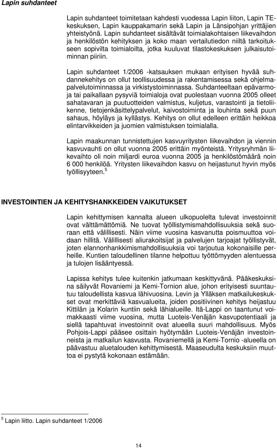 julkaisutoiminnan piiriin. Lapin suhdanteet 1/2006 -katsauksen mukaan erityisen hyvää suhdannekehitys on ollut teollisuudessa ja rakentamisessa sekä ohjelmapalvelutoiminnassa ja virkistystoiminnassa.