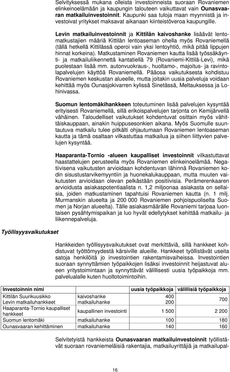 Levin matkailuinvestoinnit ja Kittilän kaivoshanke lisäävät lentomatkustajien määriä Kittilän lentoaseman ohella myös Rovaniemellä (tällä hetkellä Kittilässä operoi vain yksi lentoyhtiö, mikä pitää