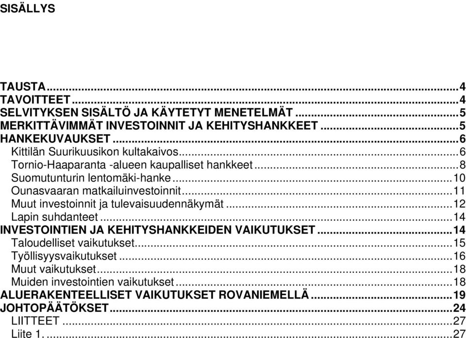 ..11 Muut investoinnit ja tulevaisuudennäkymät...12 Lapin suhdanteet...14 INVESTOINTIEN JA KEHITYSHANKKEIDEN VAIKUTUKSET...14 Taloudelliset vaikutukset.