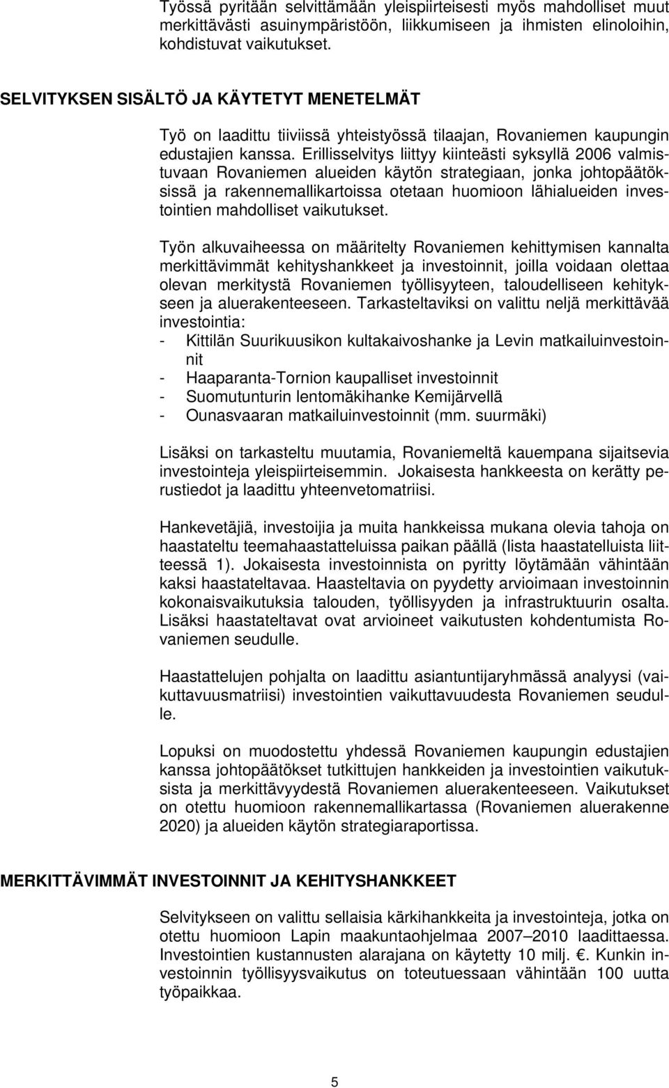 Erillisselvitys liittyy kiinteästi syksyllä 2006 valmistuvaan Rovaniemen alueiden käytön strategiaan, jonka johtopäätöksissä ja rakennemallikartoissa otetaan huomioon lähialueiden investointien