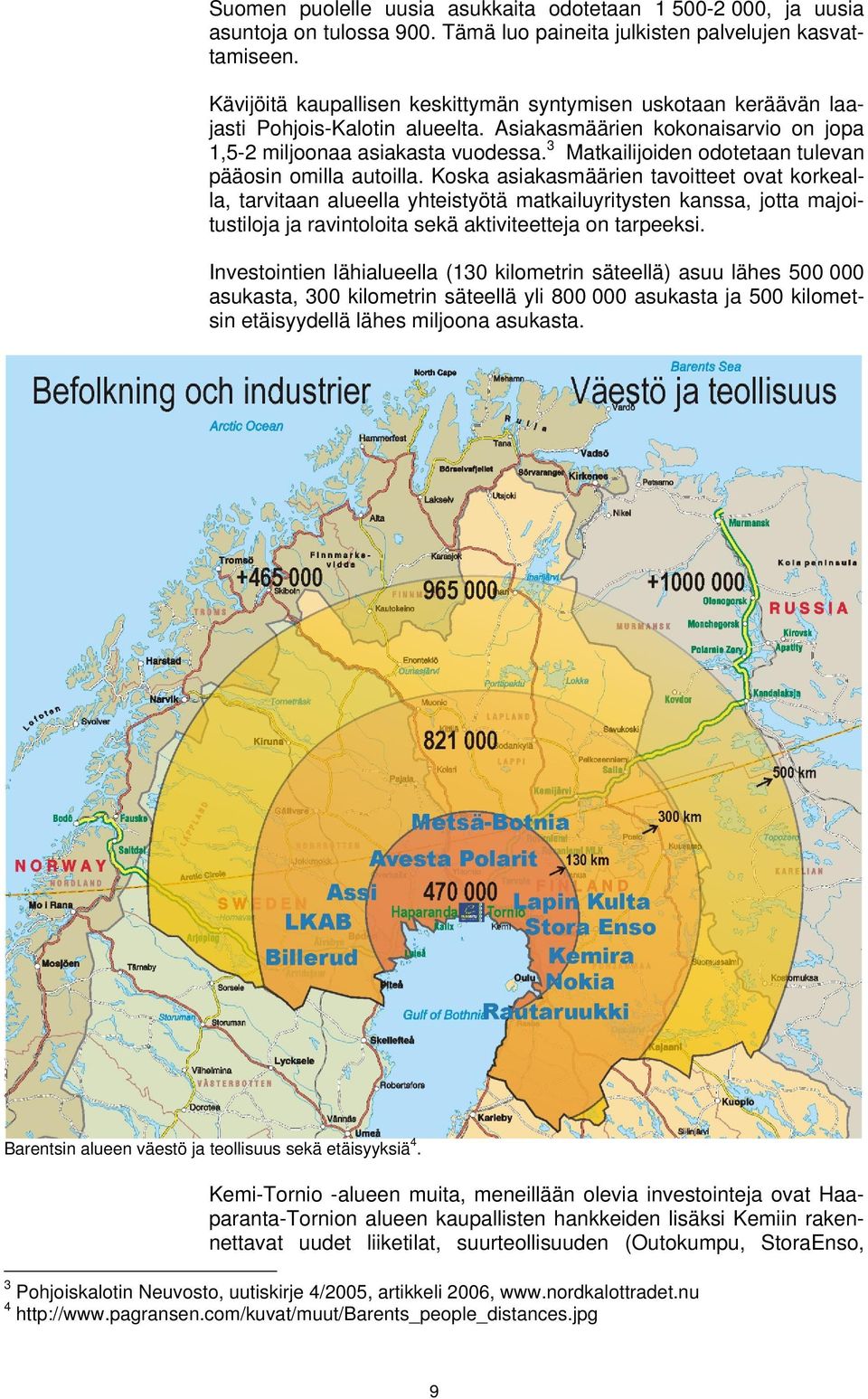 3 Matkailijoiden odotetaan tulevan pääosin omilla autoilla.