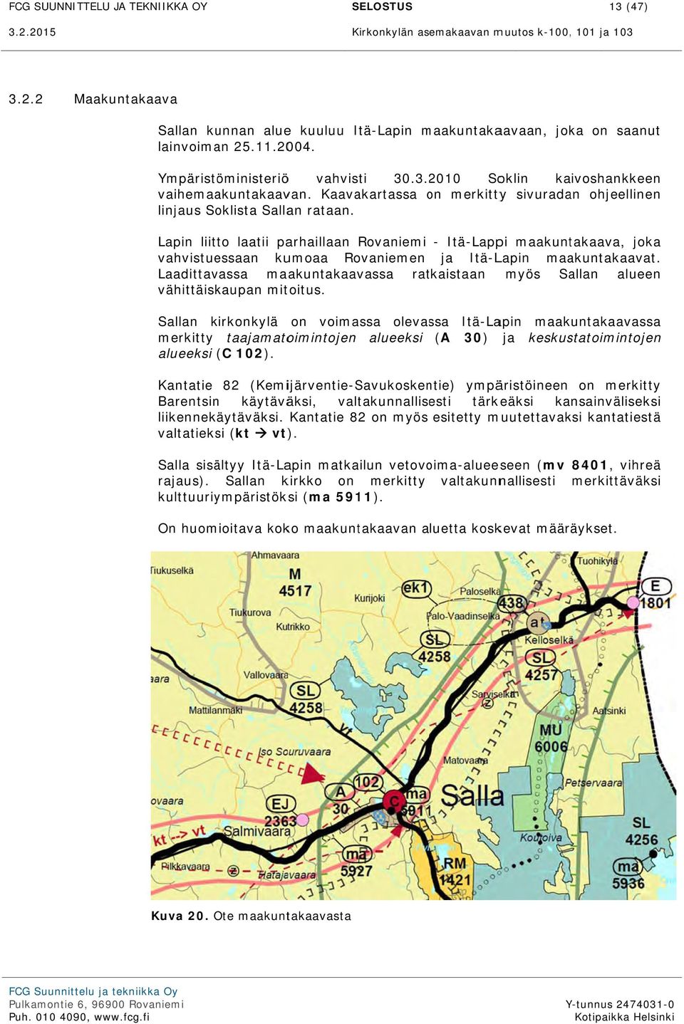 Lapin liitto laatii parhaillaan Rovaniemi - Itä-Lappi maakuntakaava, joka vahvistuessaan kumoaa Rovaniemen ja Itä-Lapin maakuntakaavat.