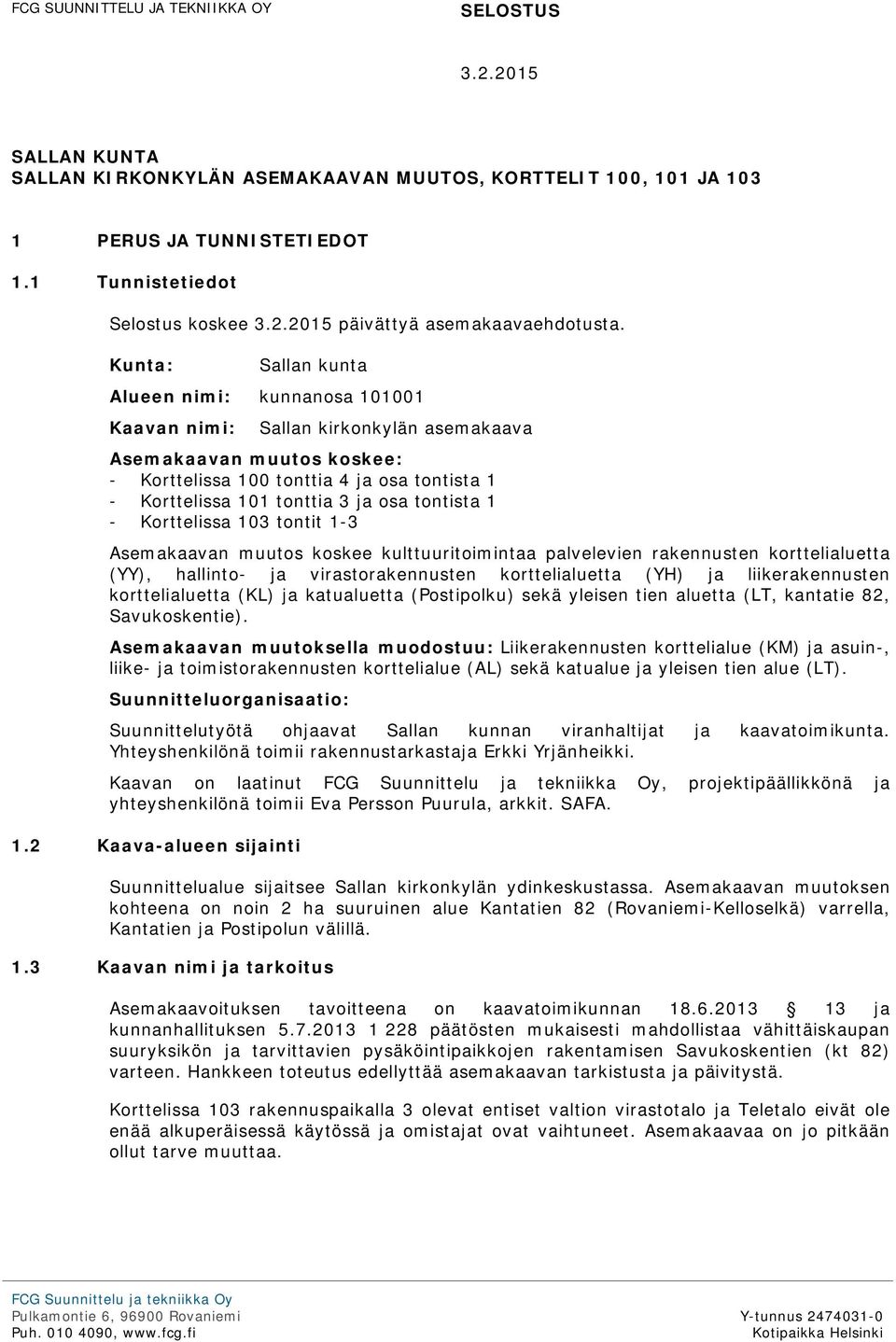 osa tontista 1 - Korttelissa 103 tontit 1-3 Asemakaavan muutos koskee kulttuuritoimintaa palvelevien rakennusten korttelialuetta (YY), hallinto- ja virastorakennusten korttelialuetta (YH) ja