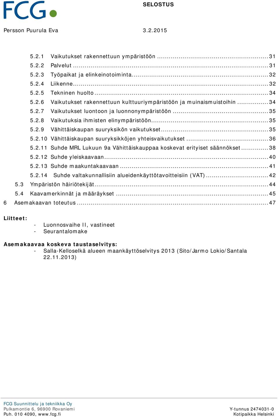 .. 35 5.2.10 Vähittäiskaupan suuryksikköjen yhteisvaikutukset... 36 5.2.11 Suhde MRL Lukuun 9a Vähittäiskauppaa koskevat erityiset säännökset... 38 5.2.12 Suhde yleiskaavaan... 40 5.2.13 Suhde maakuntakaavaan.