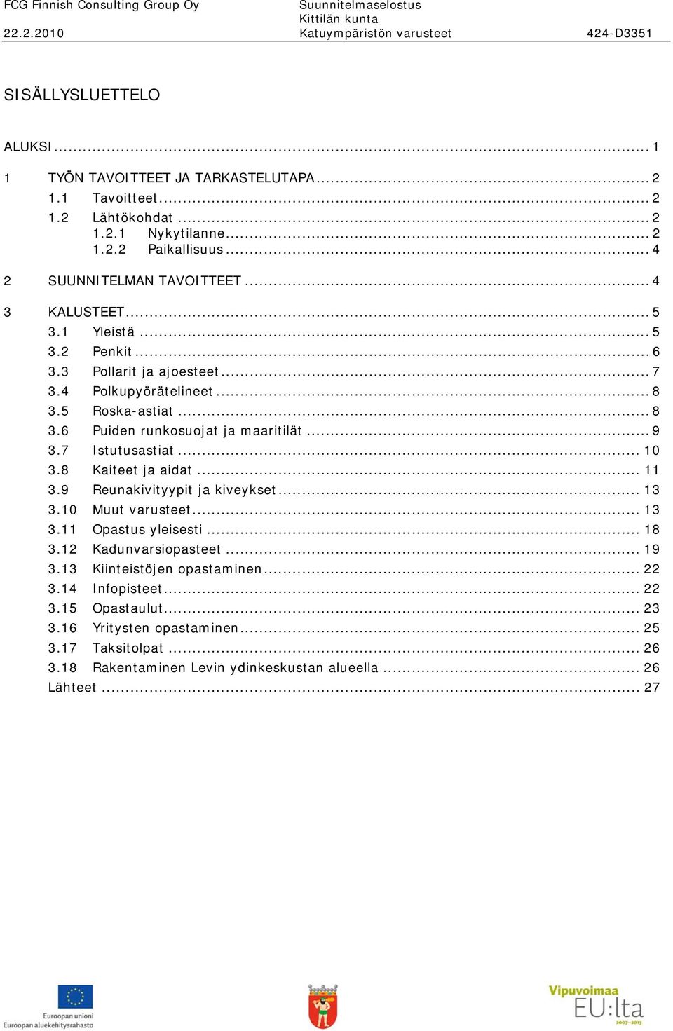 .. 9 3.7 Istutusastiat... 10 3.8 Kaiteet ja aidat... 11 3.9 Reunakivityypit ja kiveykset... 13 3.10 Muut varusteet... 13 3.11 Opastus yleisesti... 18 3.12 Kadunvarsiopasteet... 19 3.