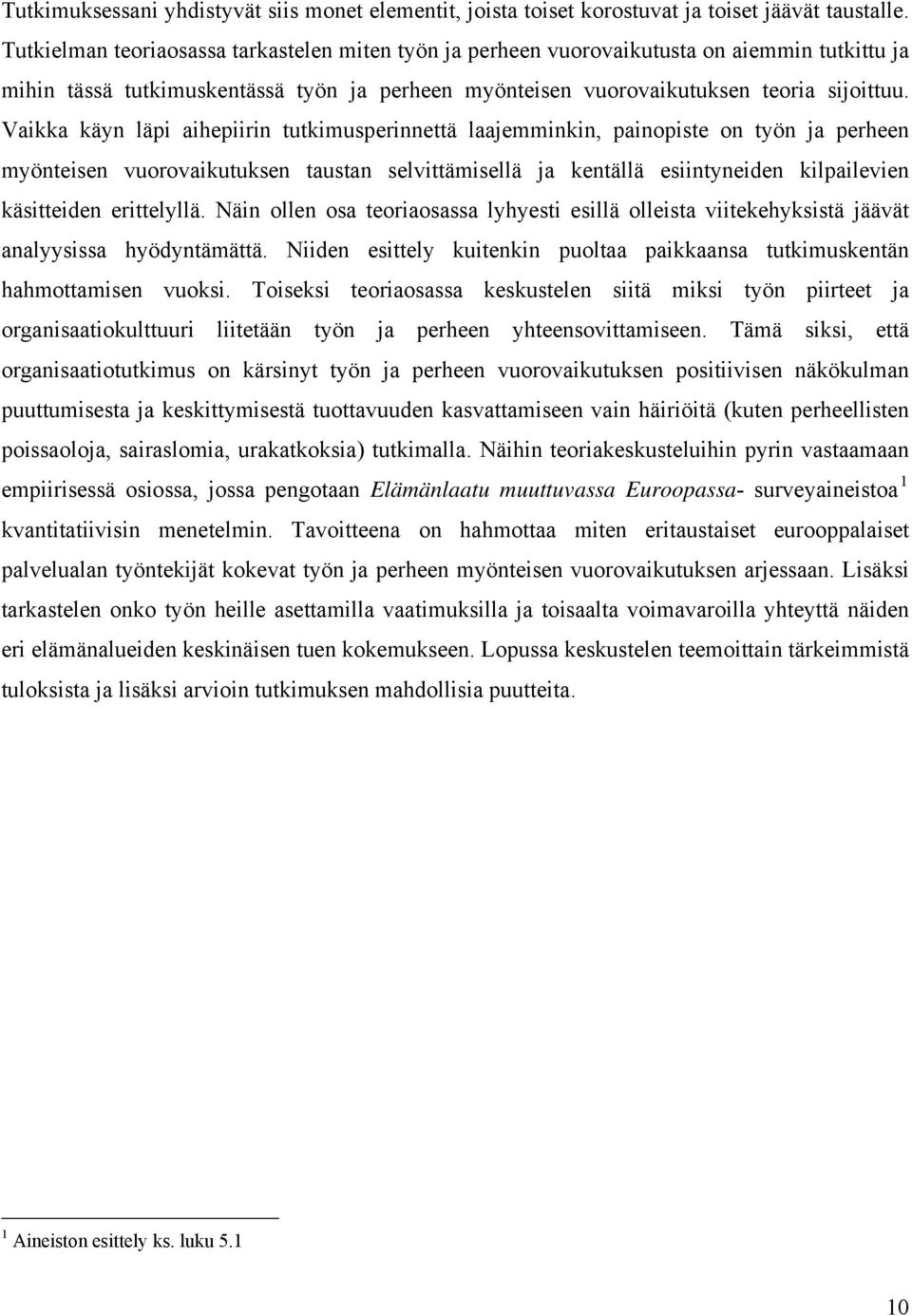 Vaikka käyn läpi aihepiirin tutkimusperinnettä laajemminkin, painopiste on työn ja perheen myönteisen vuorovaikutuksen taustan selvittämisellä ja kentällä esiintyneiden kilpailevien käsitteiden