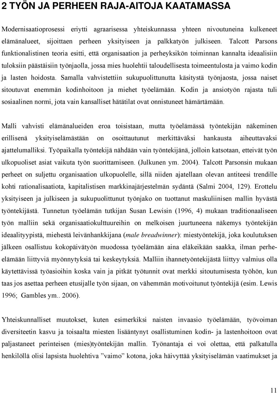 toimeentulosta ja vaimo kodin ja lasten hoidosta. Samalla vahvistettiin sukupuolittunutta käsitystä työnjaosta, jossa naiset sitoutuvat enemmän kodinhoitoon ja miehet työelämään.