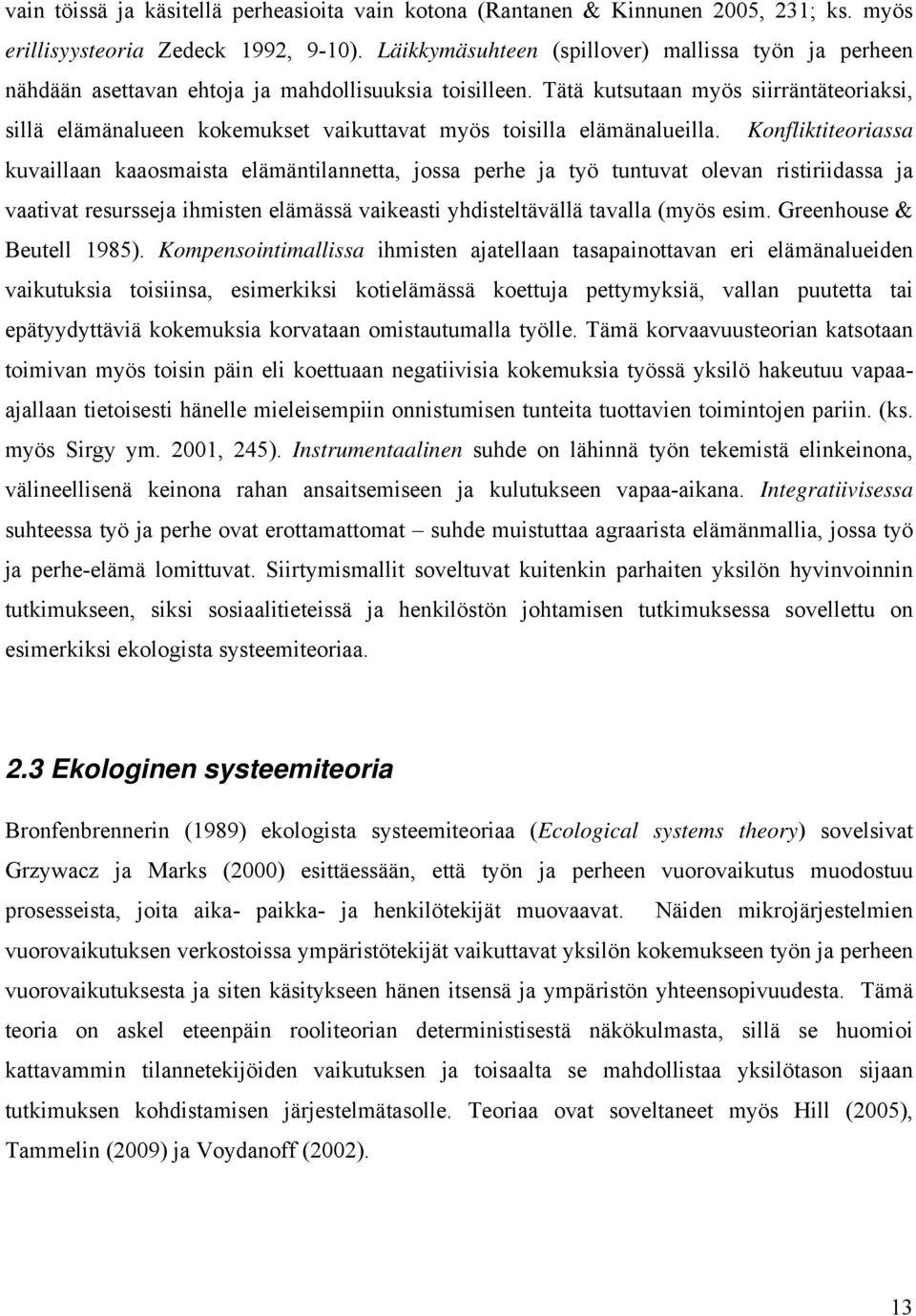 Tätä kutsutaan myös siirräntäteoriaksi, sillä elämänalueen kokemukset vaikuttavat myös toisilla elämänalueilla.