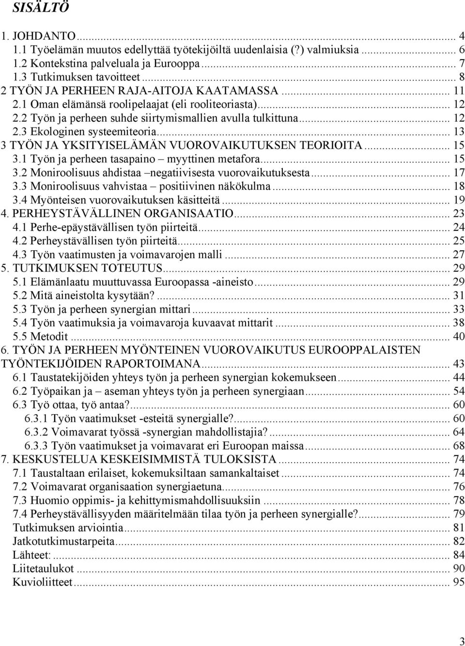 .. 13 3 TYÖN JA YKSITYISELÄMÄN VUOROVAIKUTUKSEN TEORIOITA... 15 3.1 Työn ja perheen tasapaino myyttinen metafora... 15 3.2 Moniroolisuus ahdistaa negatiivisesta vuorovaikutuksesta... 17 3.