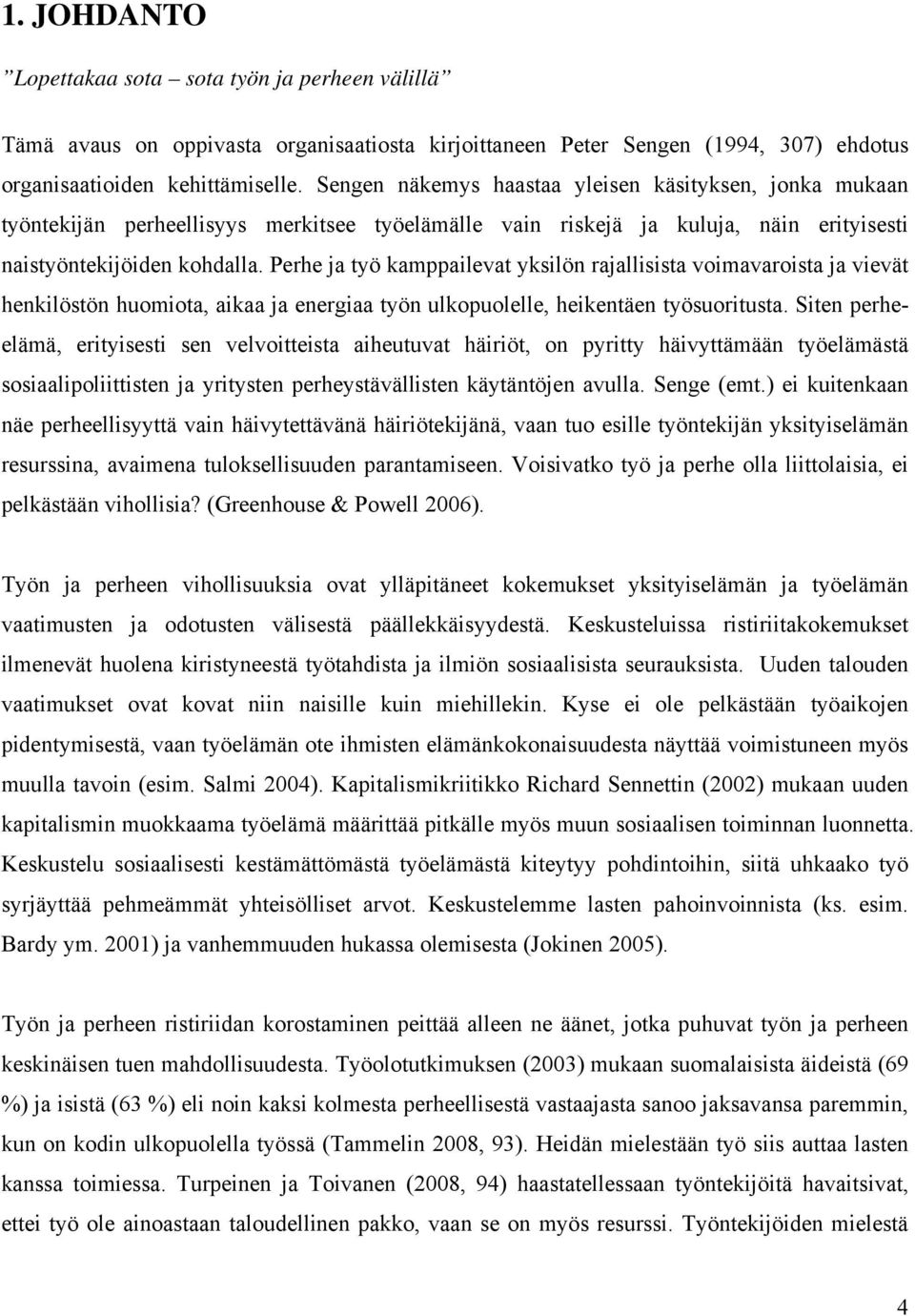 Perhe ja työ kamppailevat yksilön rajallisista voimavaroista ja vievät henkilöstön huomiota, aikaa ja energiaa työn ulkopuolelle, heikentäen työsuoritusta.